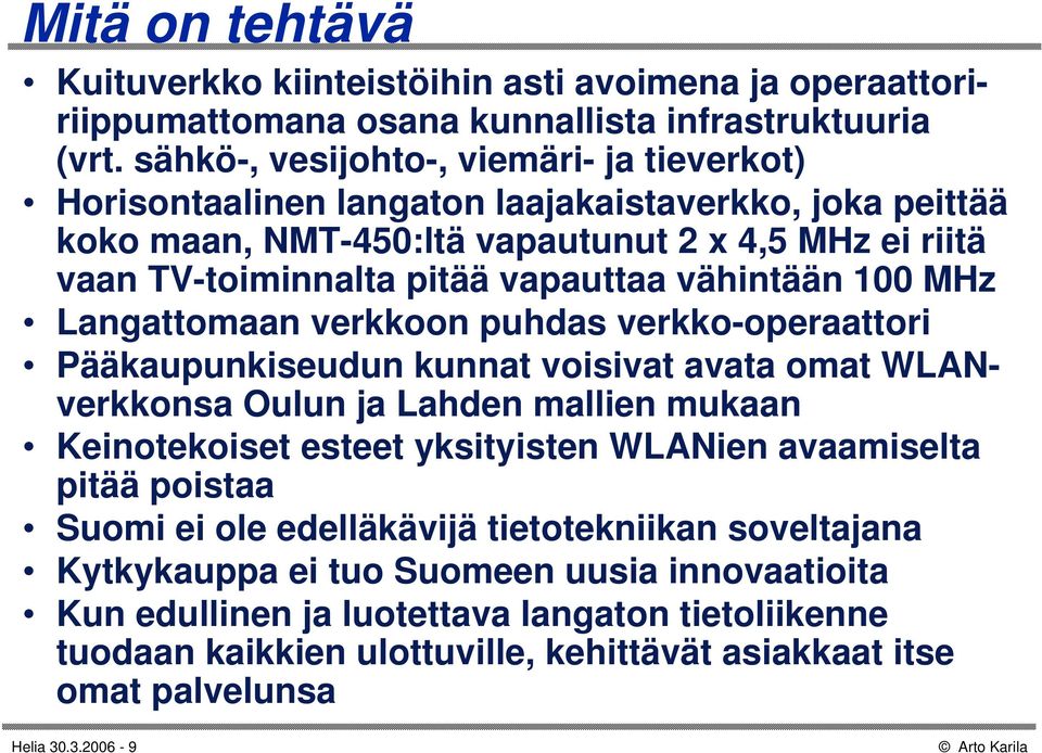 vähintään 100 MHz Langattomaan verkkoon puhdas verkko-operaattori Pääkaupunkiseudun kunnat voisivat avata omat WLANverkkonsa Oulun ja Lahden mallien mukaan Keinotekoiset esteet yksityisten