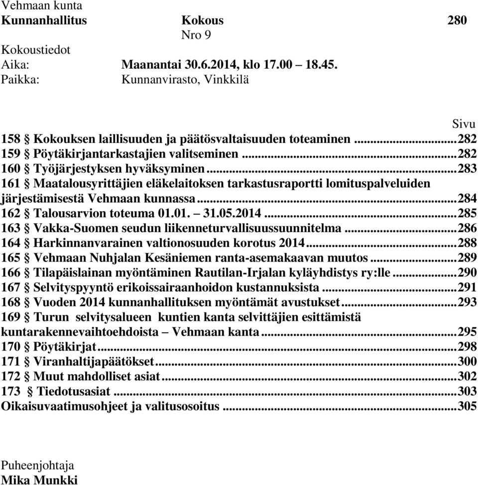 .. 283 161 Maatalousyrittäjien eläkelaitoksen tarkastusraportti lomituspalveluiden järjestämisestä Vehmaan kunnassa... 284 162 Talousarvion toteuma 01.01. 31.05.2014.