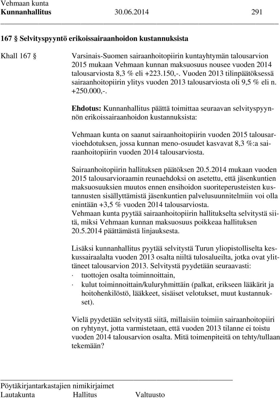 talousarviosta 8,3 % eli +223.150,-. Vuoden 2013 tilinpäätöksessä sairaanhoitopiirin ylitys vuoden 2013 talousarviosta oli 9,5 % eli n. +250.000,-.