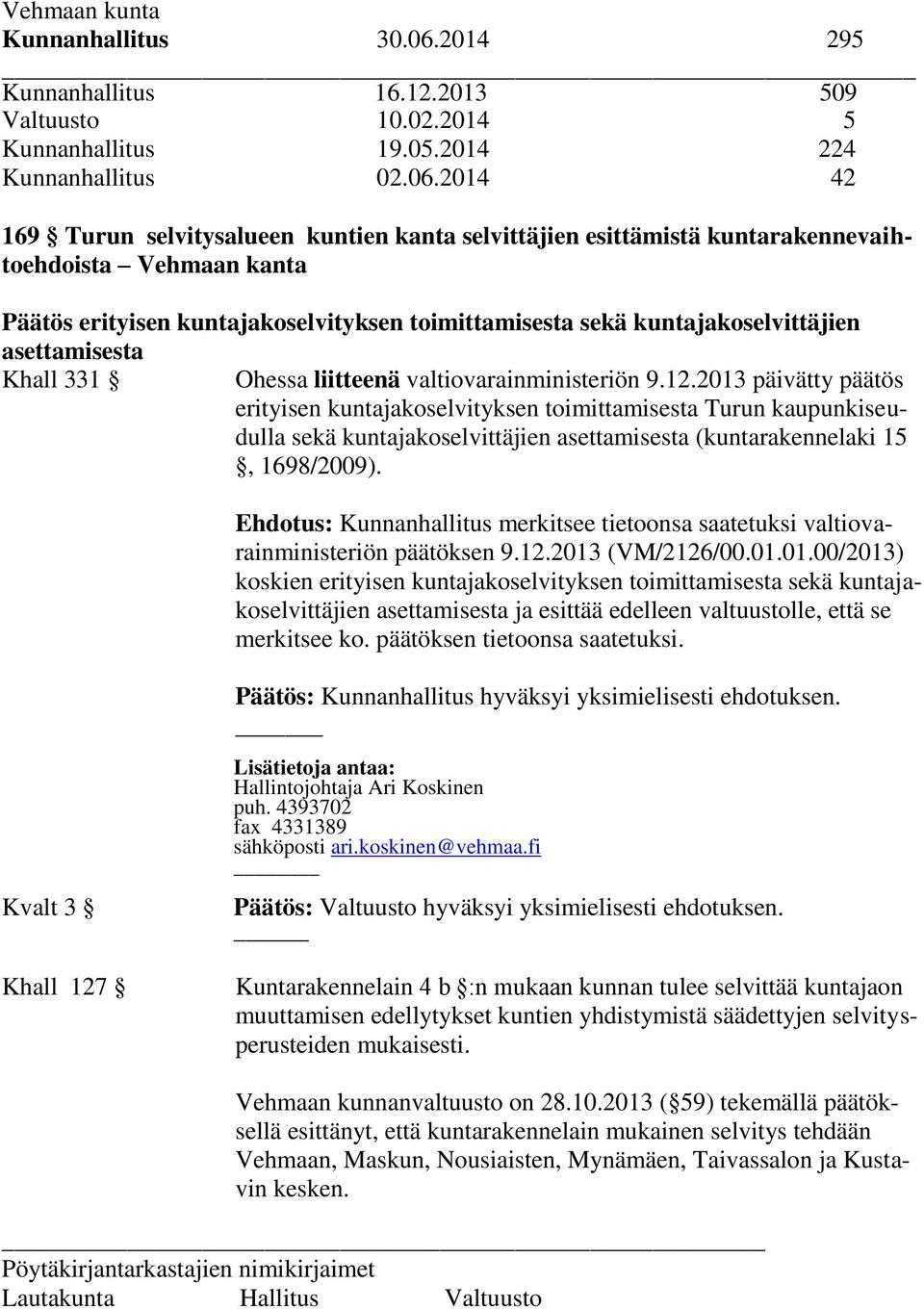 2014 42 169 Turun selvitysalueen kuntien kanta selvittäjien esittämistä kuntarakennevaihtoehdoista Vehmaan kanta Päätös erityisen kuntajakoselvityksen toimittamisesta sekä kuntajakoselvittäjien