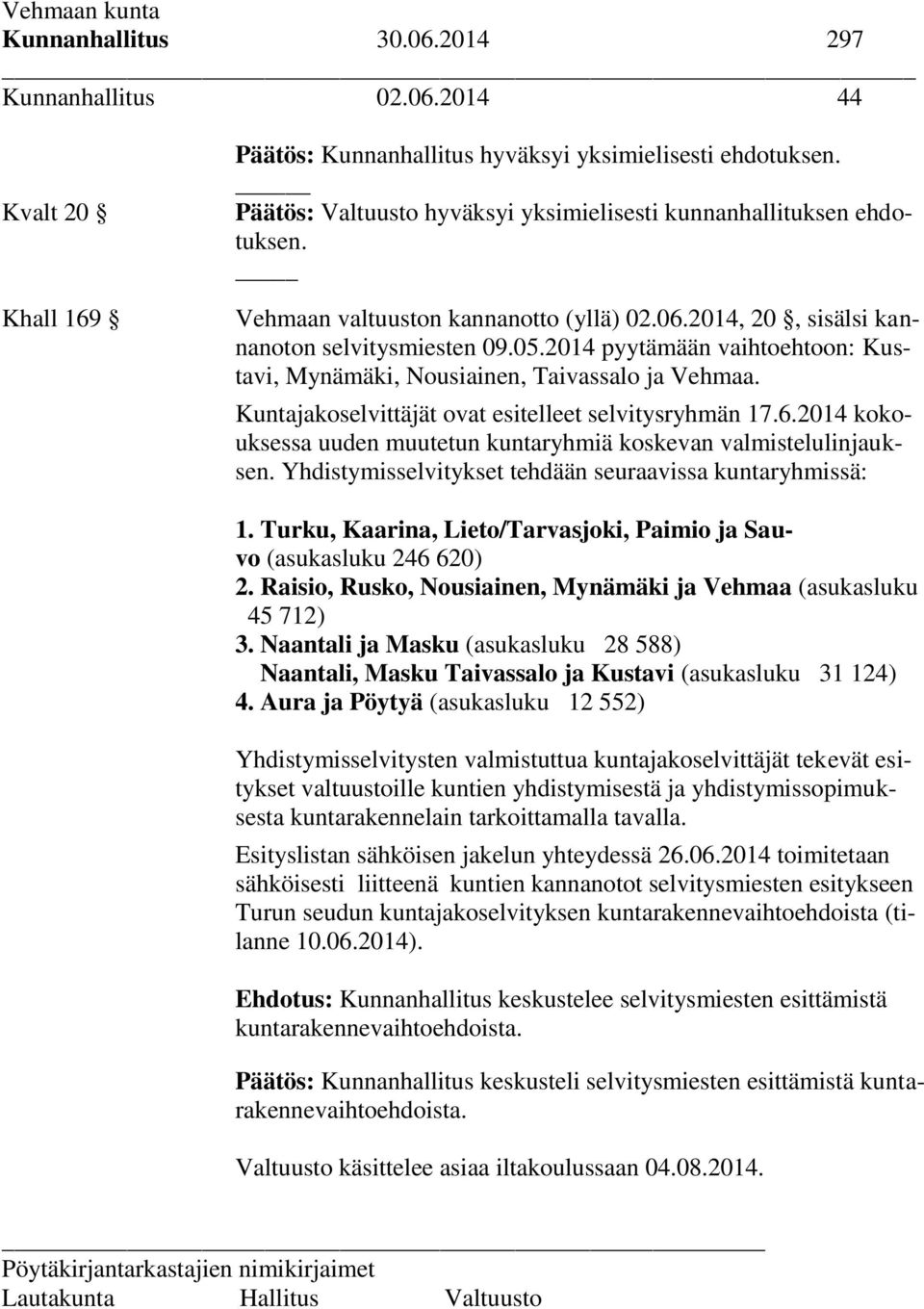 2014 kokouksessa uuden muutetun kuntaryhmiä koskevan valmistelulinjauksen. Yhdistymisselvitykset tehdään seuraavissa kuntaryhmissä: 1.