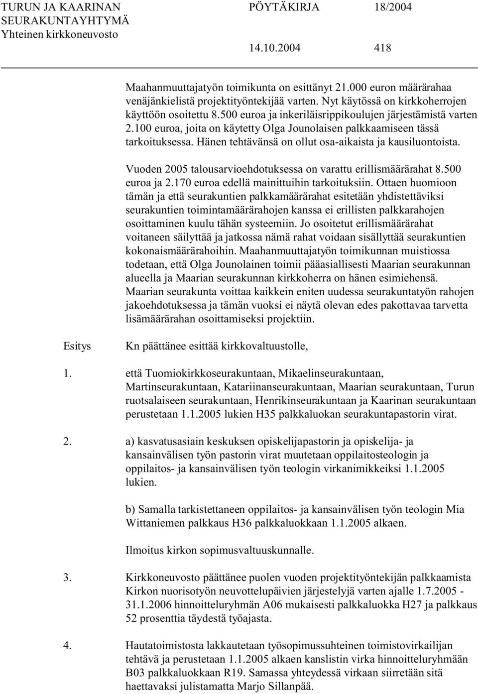 Vuoden 2005 talousarvioehdotuksessa on varattu erillismäärärahat 8.500 euroa ja 2.170 euroa edellä mainittuihin tarkoituksiin.