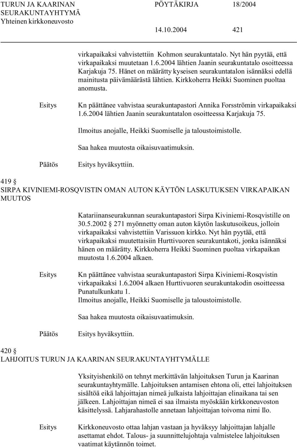 Kn päättänee vahvistaa seurakuntapastori Annika Forsströmin virkapaikaksi 1.6.2004 lähtien Jaanin seurakuntatalon osoitteessa Karjakuja 75. Ilmoitus anojalle, Heikki Suomiselle ja taloustoimistolle.