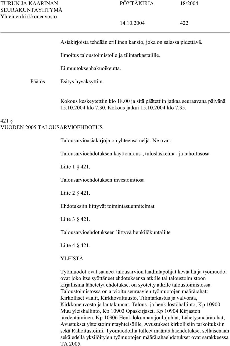 Talousarvioasiakirjoja on yhteensä neljä. Ne ovat: Talousarvioehdotuksen käyttötalous-, tuloslaskelma- ja rahoitusosa Liite 1 421. Talousarvioehdotuksen investointiosa Liite 2 421.