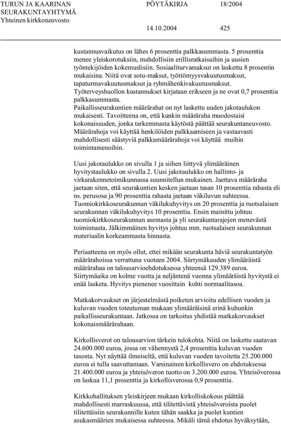 Työterveyshuollon kustannukset kirjataan erikseen ja ne ovat 0,7 prosenttia palkkasummasta. Paikallisseurakuntien määrärahat on nyt laskettu uuden jakotaulukon mukaisesti.