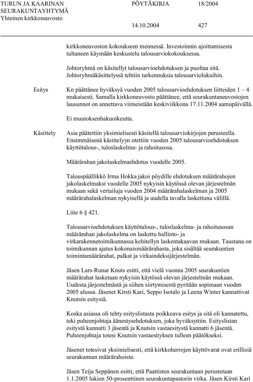 Samalla kirkkoneuvosto päättänee, että seurakuntaneuvostojen lausunnot on annettava viimeistään keskiviikkona 17.11.2004 aamupäivällä. Ei muutoksenhakuoikeutta.