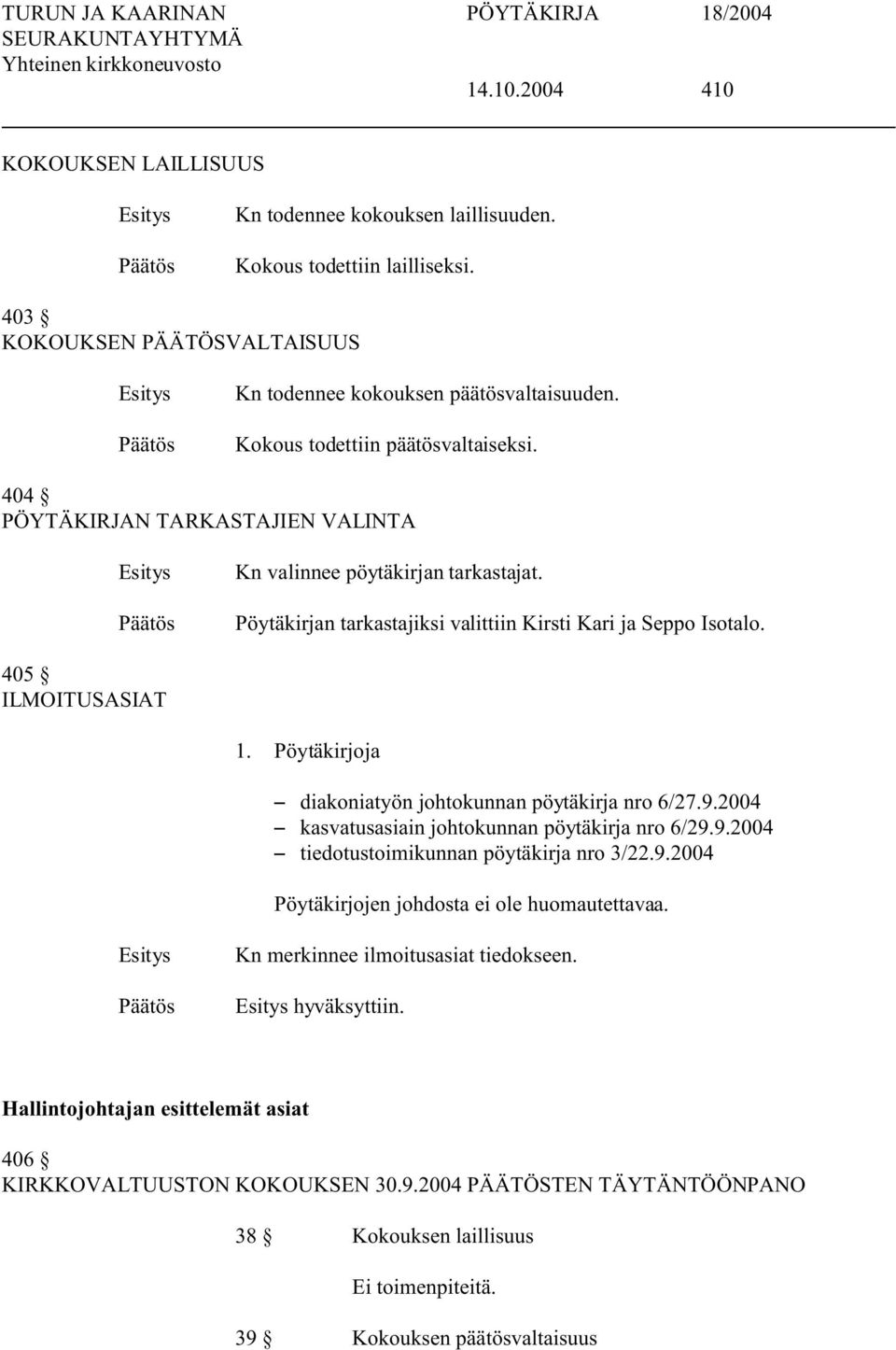 Pöytäkirjoja S diakoniatyön johtokunnan pöytäkirja nro 6/27.9.2004 S kasvatusasiain johtokunnan pöytäkirja nro 6/29.9.2004 S tiedotustoimikunnan pöytäkirja nro 3/22.9.2004 Pöytäkirjojen johdosta ei ole huomautettavaa.