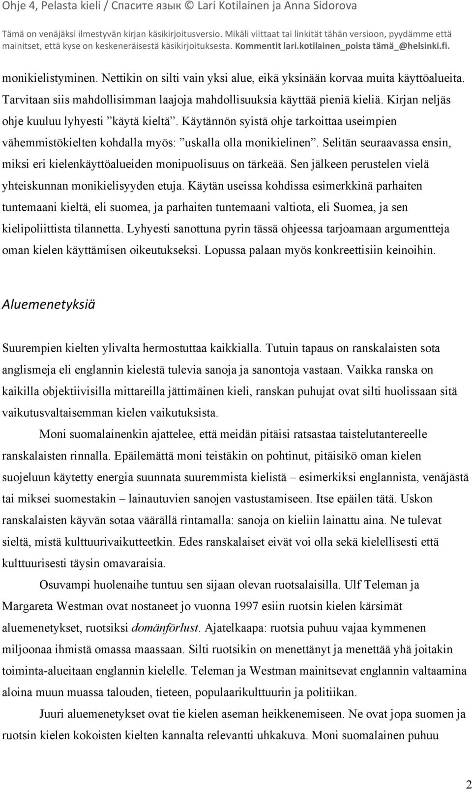 Selitän seuraavassa ensin, miksi eri kielenkäyttöalueiden monipuolisuus on tärkeää. Sen jälkeen perustelen vielä yhteiskunnan monikielisyyden etuja.