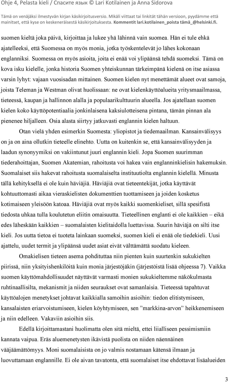 Tämä on kova isku kielelle, jonka historia Suomen yhteiskunnan tärkeimpänä kielenä on itse asiassa varsin lyhyt: vajaan vuosisadan mittainen.