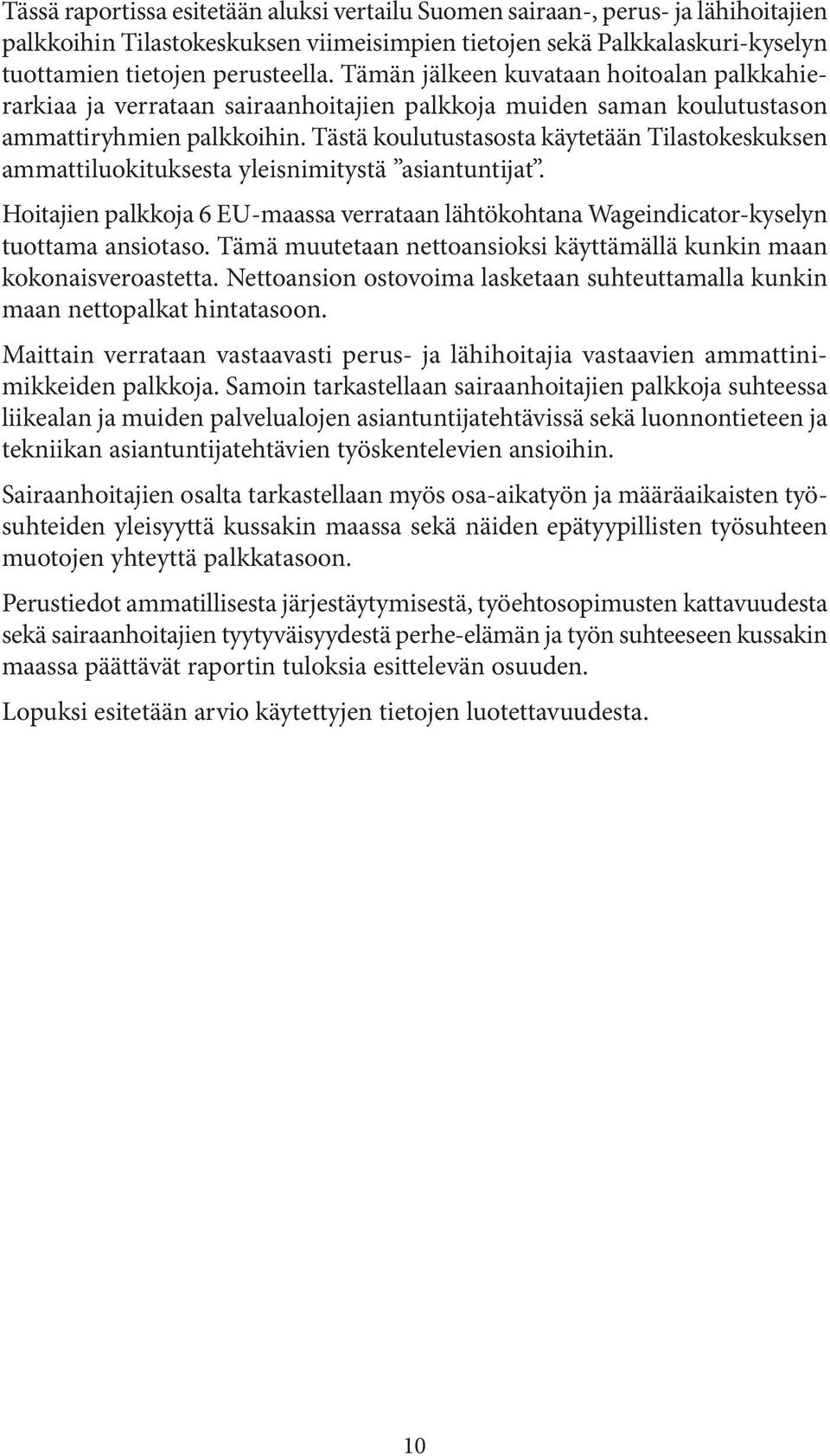 Tästä koulutustasosta käytetään Tilastokeskuksen ammattiluokituksesta yleisnimitystä asiantuntijat. Hoitajien palkkoja 6 EU-maassa verrataan lähtökohtana Wageindicator-kyselyn tuottama ansiotaso.