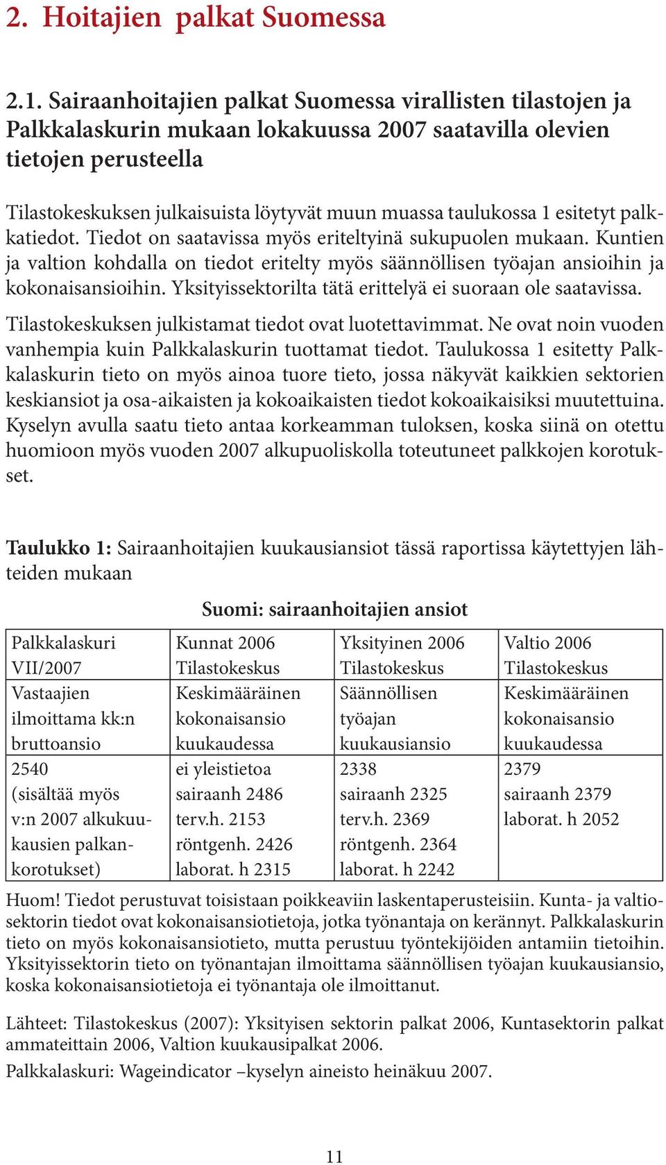 1 esitetyt palkkatiedot. Tiedot on saatavissa myös eriteltyinä sukupuolen mukaan. Kuntien ja valtion kohdalla on tiedot eritelty myös säännöllisen työajan ansioihin ja kokonaisansioihin.