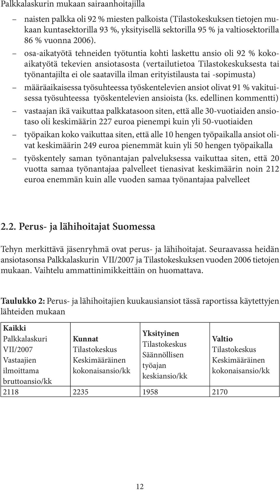 osa-aikatyötä tehneiden työtuntia kohti laskettu ansio oli 92 % kokoaikatyötä tekevien ansiotasosta (vertailutietoa Tilastokeskuksesta tai työnantajilta ei ole saatavilla ilman erityistilausta tai