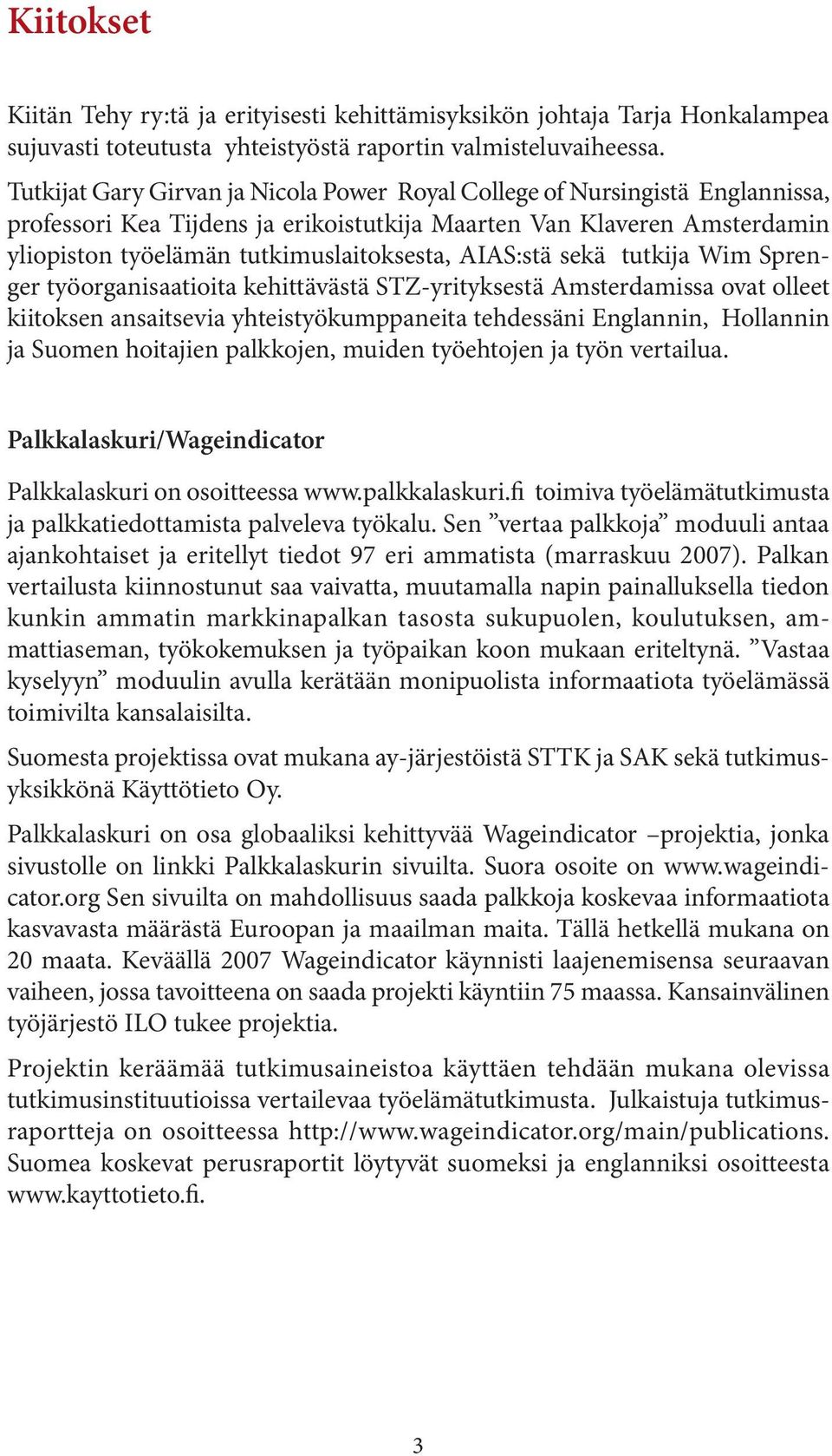 AIAS:stä sekä tutkija Wim Sprenger työorganisaatioita kehittävästä STZ-yrityksestä Amsterdamissa ovat olleet kiitoksen ansaitsevia yhteistyökumppaneita tehdessäni Englannin, Hollannin ja Suomen