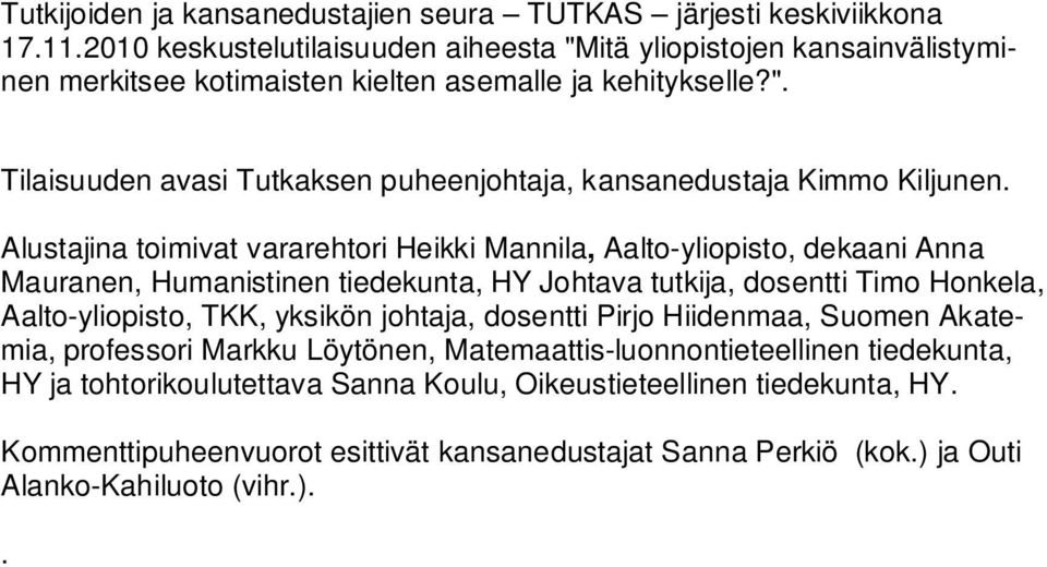 Alustajina toimivat vararehtori Heikki Mannila, Aalto-yliopisto, dekaani Anna Mauranen, Humanistinen tiedekunta, HY Johtava tutkija, dosentti Timo Honkela, Aalto-yliopisto, TKK, yksikön