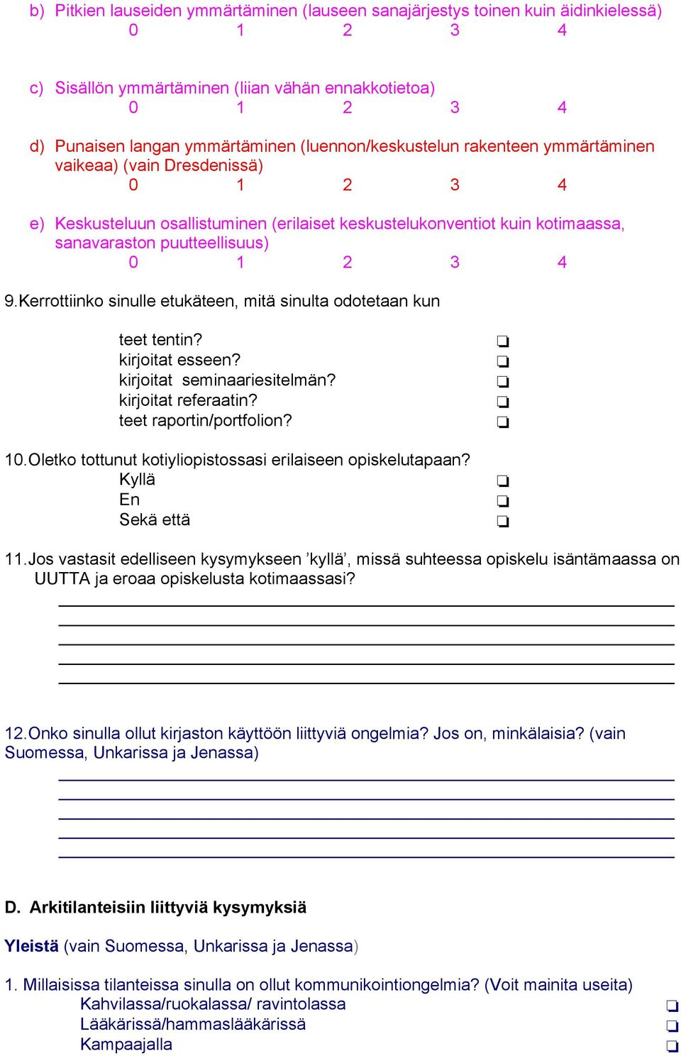Kerrottiinko sinulle etukäteen, mitä sinulta odotetaan kun teet tentin? kirjoitat esseen? kirjoitat seminaariesitelmän? kirjoitat referaatin? teet raportin/portfolion? 10.
