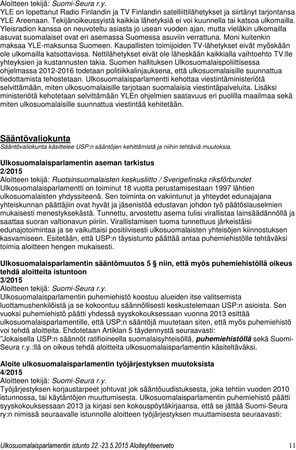 Yleisradion kanssa on neuvoteltu asiasta jo usean vuoden ajan, mutta vieläkin ulkomailla asuvat suomalaiset ovat eri asemassa Suomessa asuviin verrattuna. Moni kuitenkin maksaa YLE-maksunsa Suomeen.