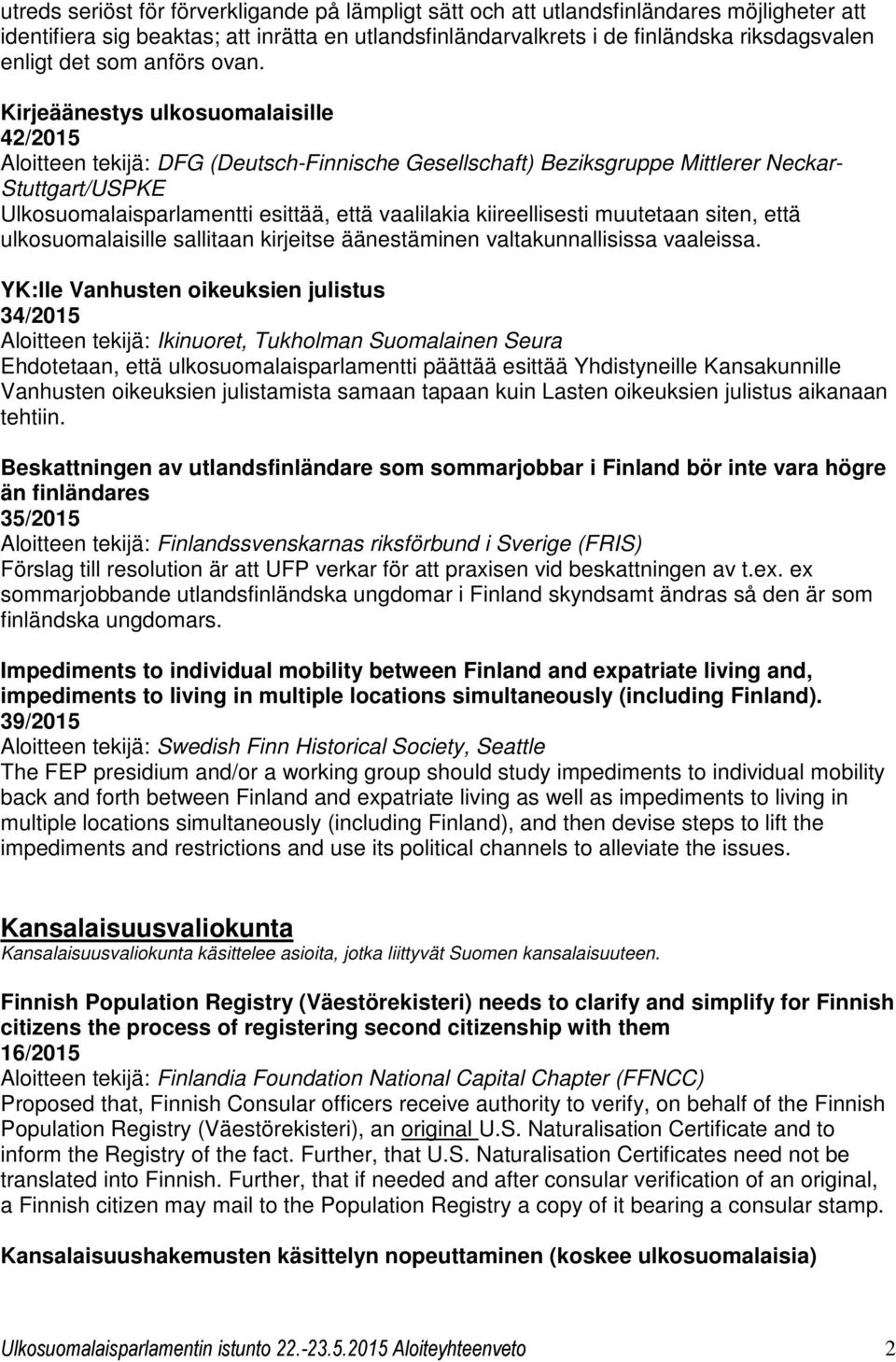 Kirjeäänestys ulkosuomalaisille 42/2015 Aloitteen tekijä: DFG (Deutsch-Finnische Gesellschaft) Beziksgruppe Mittlerer Neckar- Stuttgart/USPKE Ulkosuomalaisparlamentti esittää, että vaalilakia