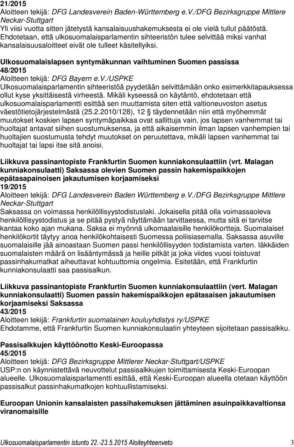 Ulkosuomalaislapsen syntymäkunnan vaihtuminen Suomen passissa 48/2015 Aloitteen tekijä: DFG Bayern e.v./uspke Ulkosuomalaisparlamentin sihteeristöä pyydetään selvittämään onko esimerkkitapauksessa ollut kyse yksittäisestä virheestä.