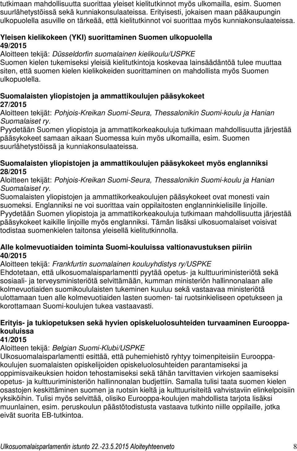 Yleisen kielikokeen (YKI) suorittaminen Suomen ulkopuolella 49/2015 Aloitteen tekijä: Düsseldorfin suomalainen kielikoulu/uspke Suomen kielen tukemiseksi yleisiä kielitutkintoja koskevaa