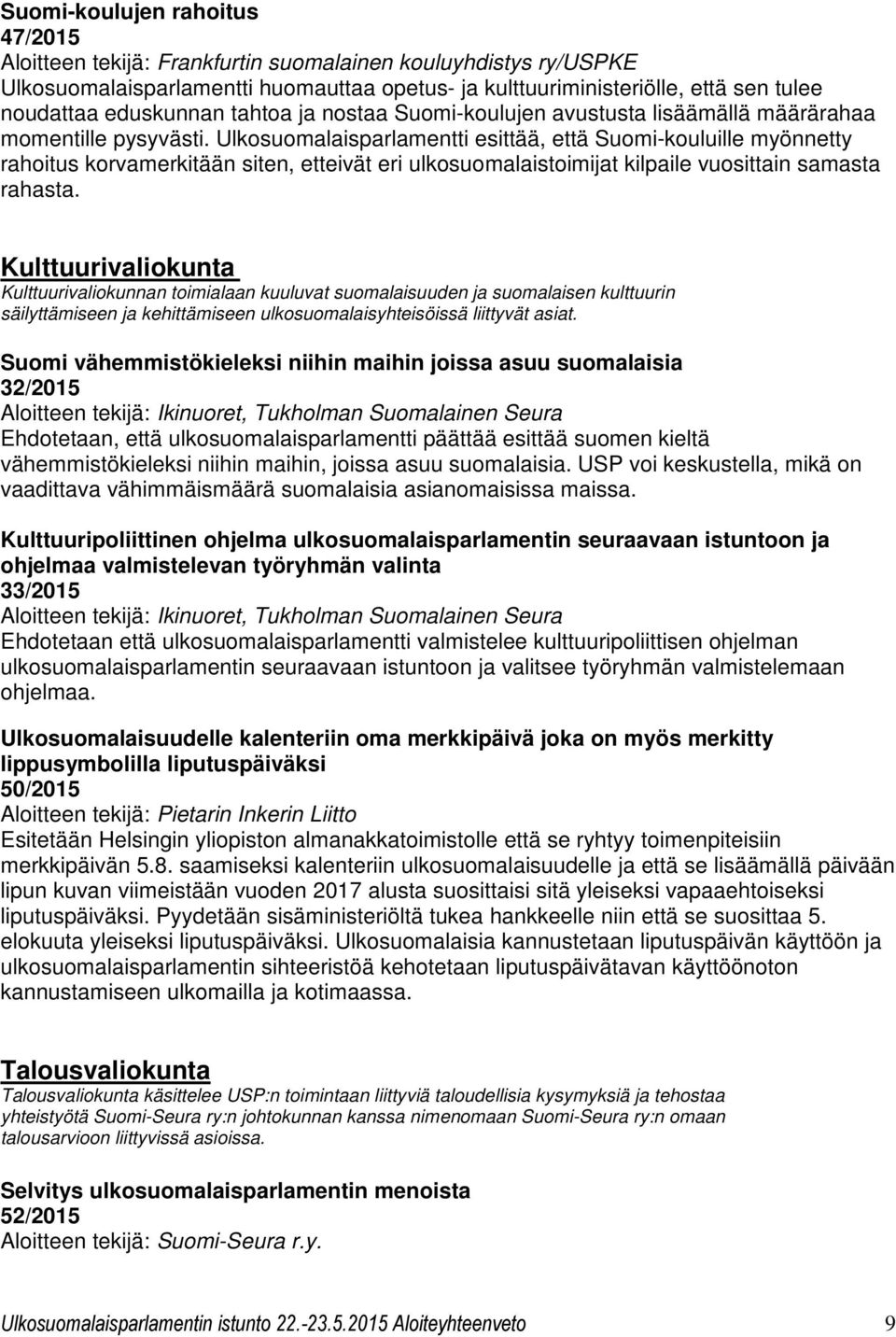 Ulkosuomalaisparlamentti esittää, että Suomi-kouluille myönnetty rahoitus korvamerkitään siten, etteivät eri ulkosuomalaistoimijat kilpaile vuosittain samasta rahasta.