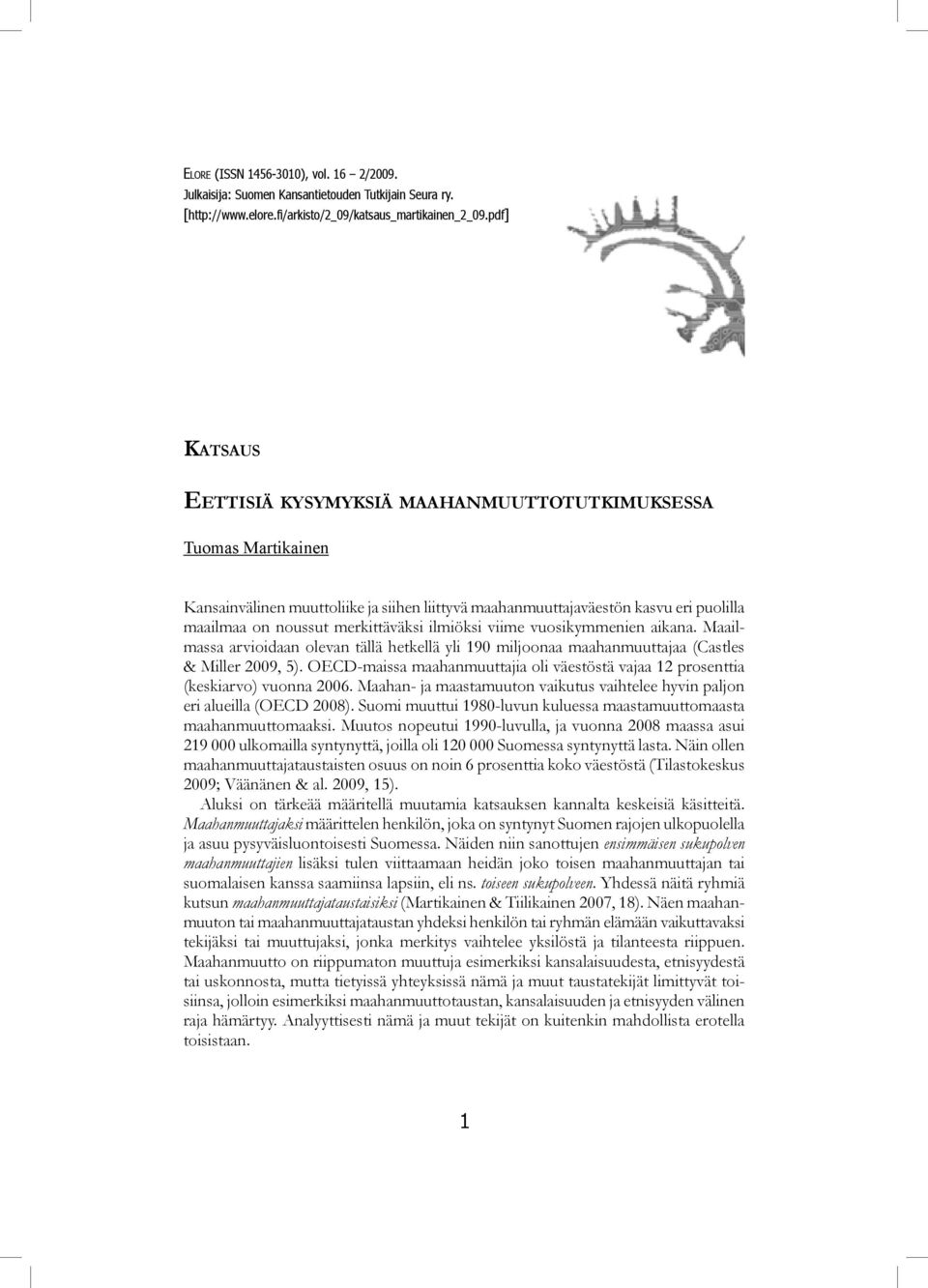 ilmiöksi viime vuosikymmenien aikana. Maailmassa arvioidaan olevan tällä hetkellä yli 190 miljoonaa maahanmuuttajaa (Castles & Miller 2009, 5).