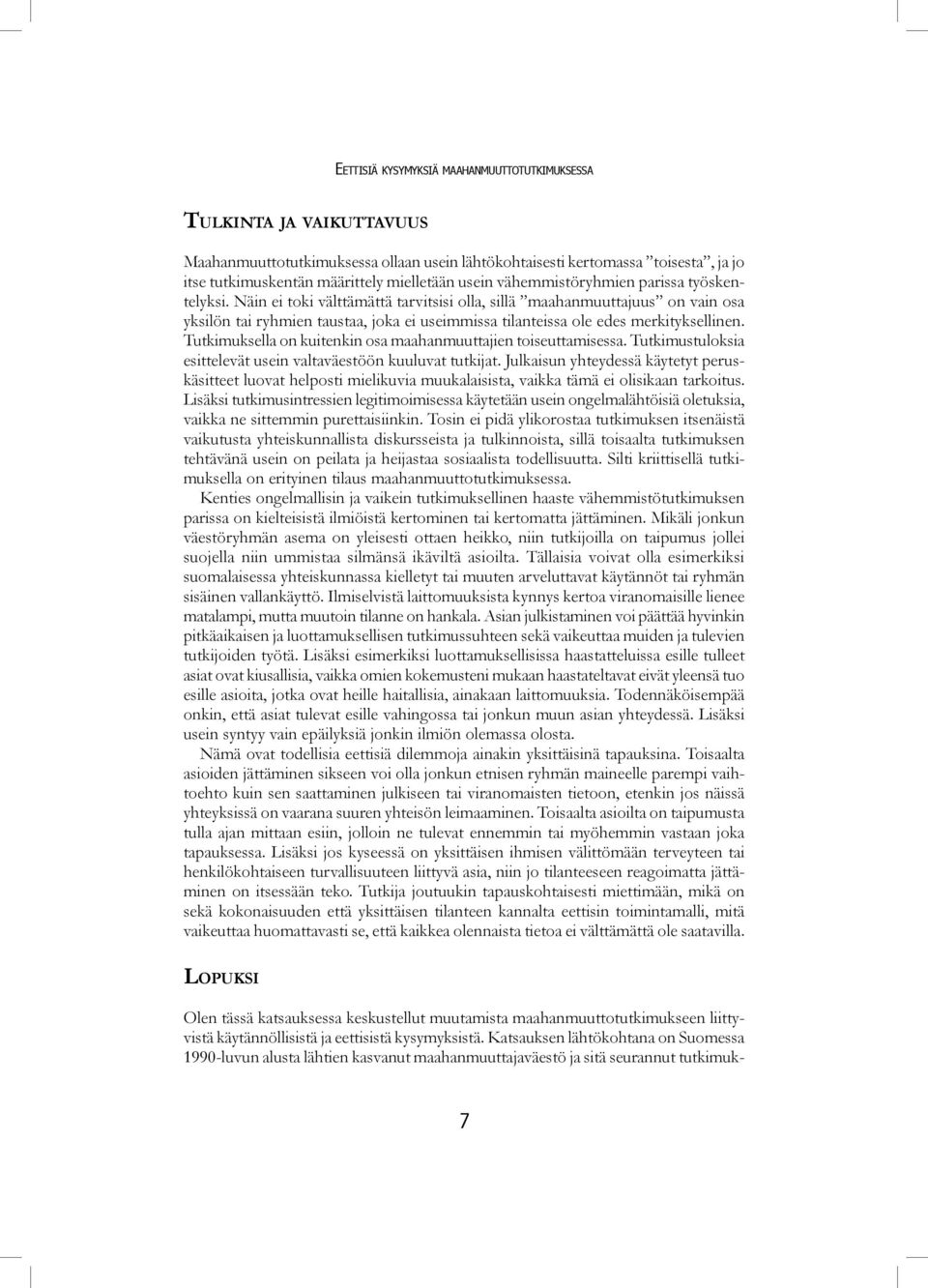 Näin ei toki välttämättä tarvitsisi olla, sillä maahanmuuttajuus on vain osa yksilön tai ryhmien taustaa, joka ei useimmissa tilanteissa ole edes merkityksellinen.