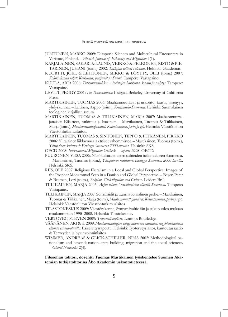 ) 2007: Kolonialismin jäljet: Keskustat, periferiat ja Suomi. Tampere: Vastapaino. KUULA, ARJA 2006: Tutkimusetiikka: Aineistojen hankinta, käyttö ja säilytys. Tampere: Vastapaino. LEVITT, PEGGY 2001: The Transnational Villagers.