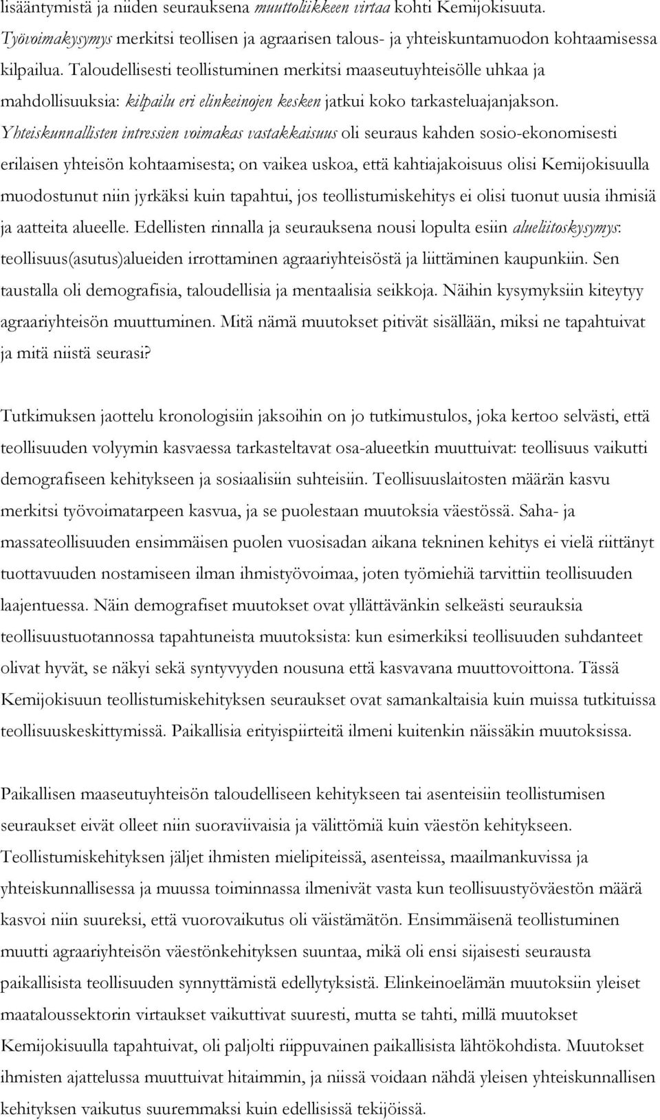 Yhteiskunnallisten intressien voimakas vastakkaisuus oli seuraus kahden sosio-ekonomisesti erilaisen yhteisön kohtaamisesta; on vaikea uskoa, että kahtiajakoisuus olisi Kemijokisuulla muodostunut