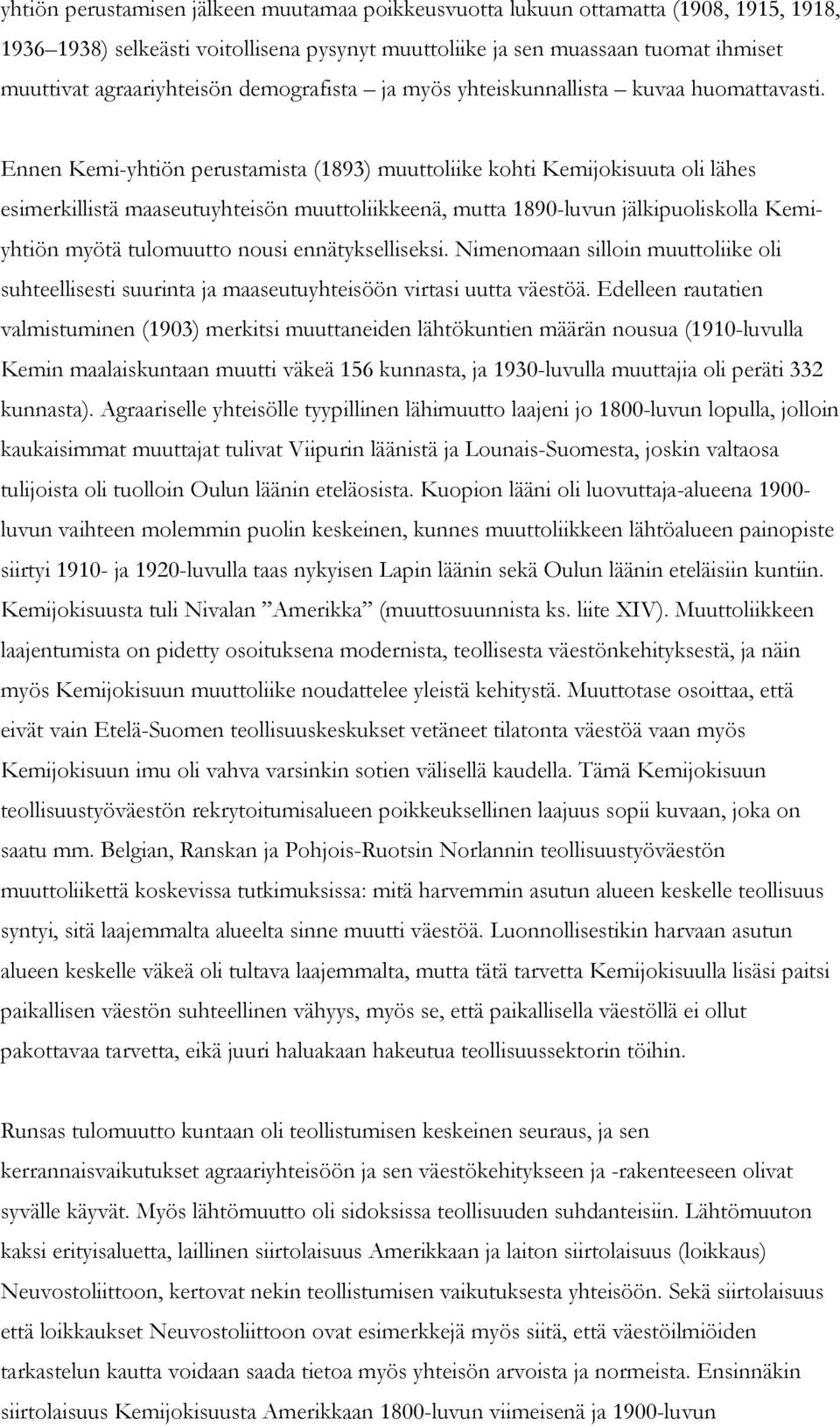 Ennen Kemi-yhtiön perustamista (1893) muuttoliike kohti Kemijokisuuta oli lähes esimerkillistä maaseutuyhteisön muuttoliikkeenä, mutta 1890-luvun jälkipuoliskolla Kemiyhtiön myötä tulomuutto nousi