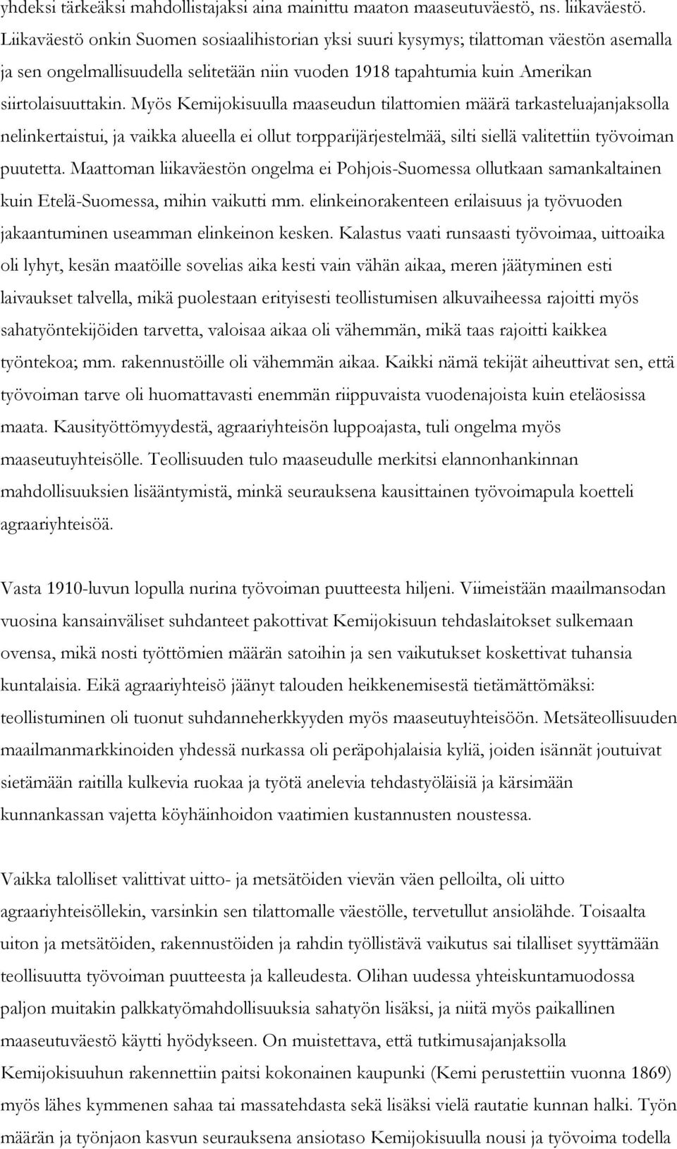 Myös Kemijokisuulla maaseudun tilattomien määrä tarkasteluajanjaksolla nelinkertaistui, ja vaikka alueella ei ollut torpparijärjestelmää, silti siellä valitettiin työvoiman puutetta.