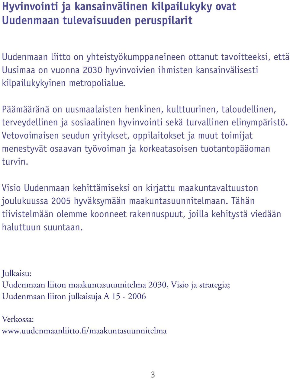 Vetovoimaisen seudun yritykset, oppilaitokset ja muut toimijat menestyvät osaavan työvoiman ja korkeatasoisen tuotantopääoman turvin.