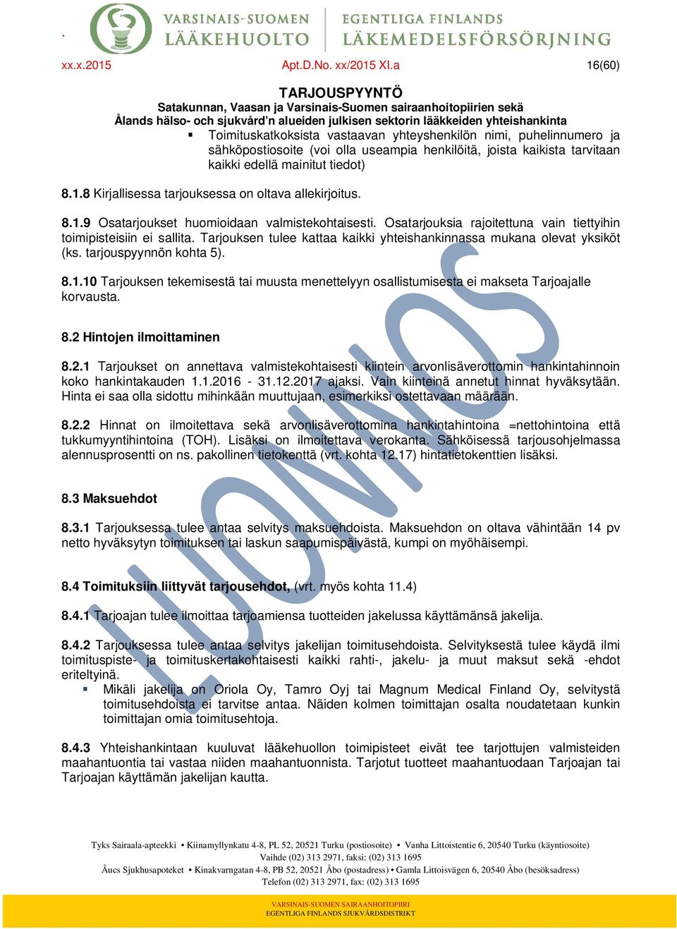 8.1.9 Osatarjoukset huomioidaan valmistekohtaisesti. Osatarjouksia rajoitettuna vain tiettyihin toimipisteisiin ei sallita. Tarjouksen tulee kattaa kaikki yhteishankinnassa mukana olevat yksiköt (ks.