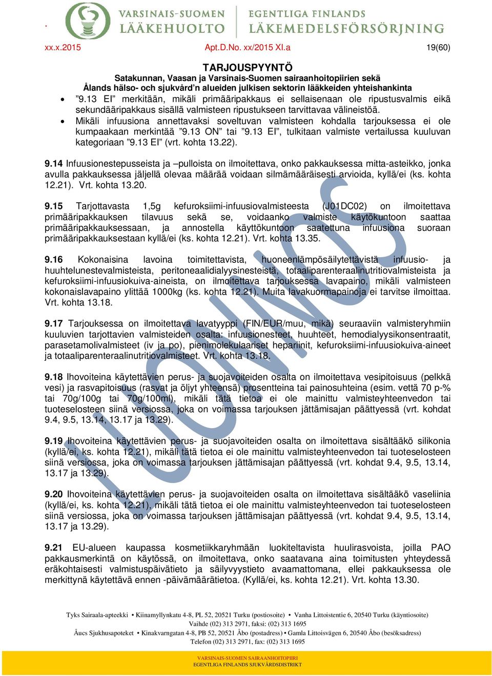 22). 9.14 Infuusionestepusseista ja pulloista on ilmoitettava, onko pakkauksessa mitta-asteikko, jonka avulla pakkauksessa jäljellä olevaa määrää voidaan silmämääräisesti arvioida, kyllä/ei (ks.