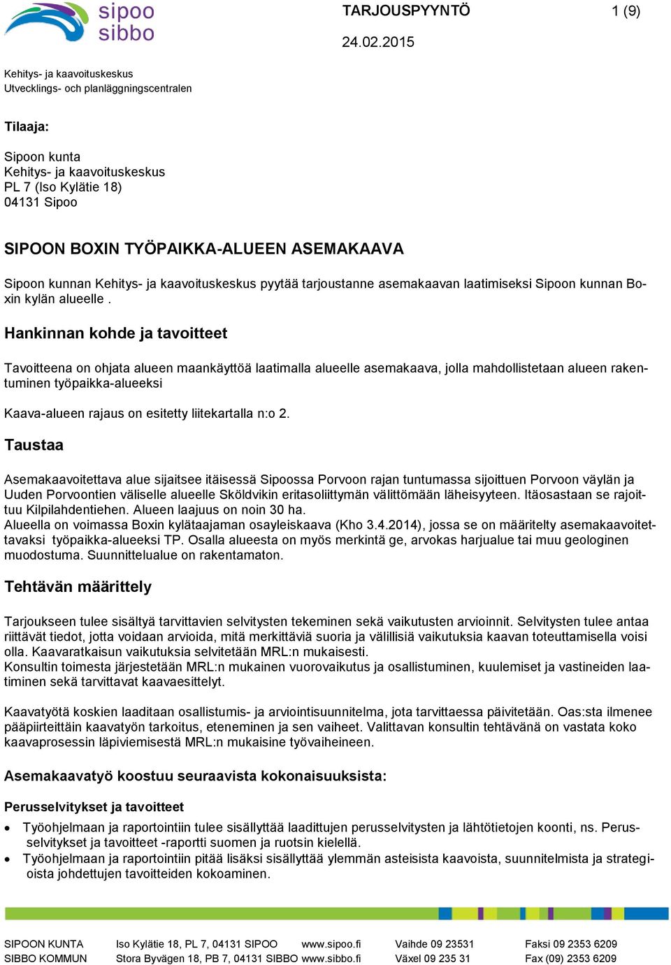 Hankinnan kohde ja tavoitteet Tavoitteena on ohjata alueen maankäyttöä laatimalla alueelle asemakaava, jolla mahdollistetaan alueen rakentuminen työpaikka-alueeksi Kaava-alueen rajaus on esitetty