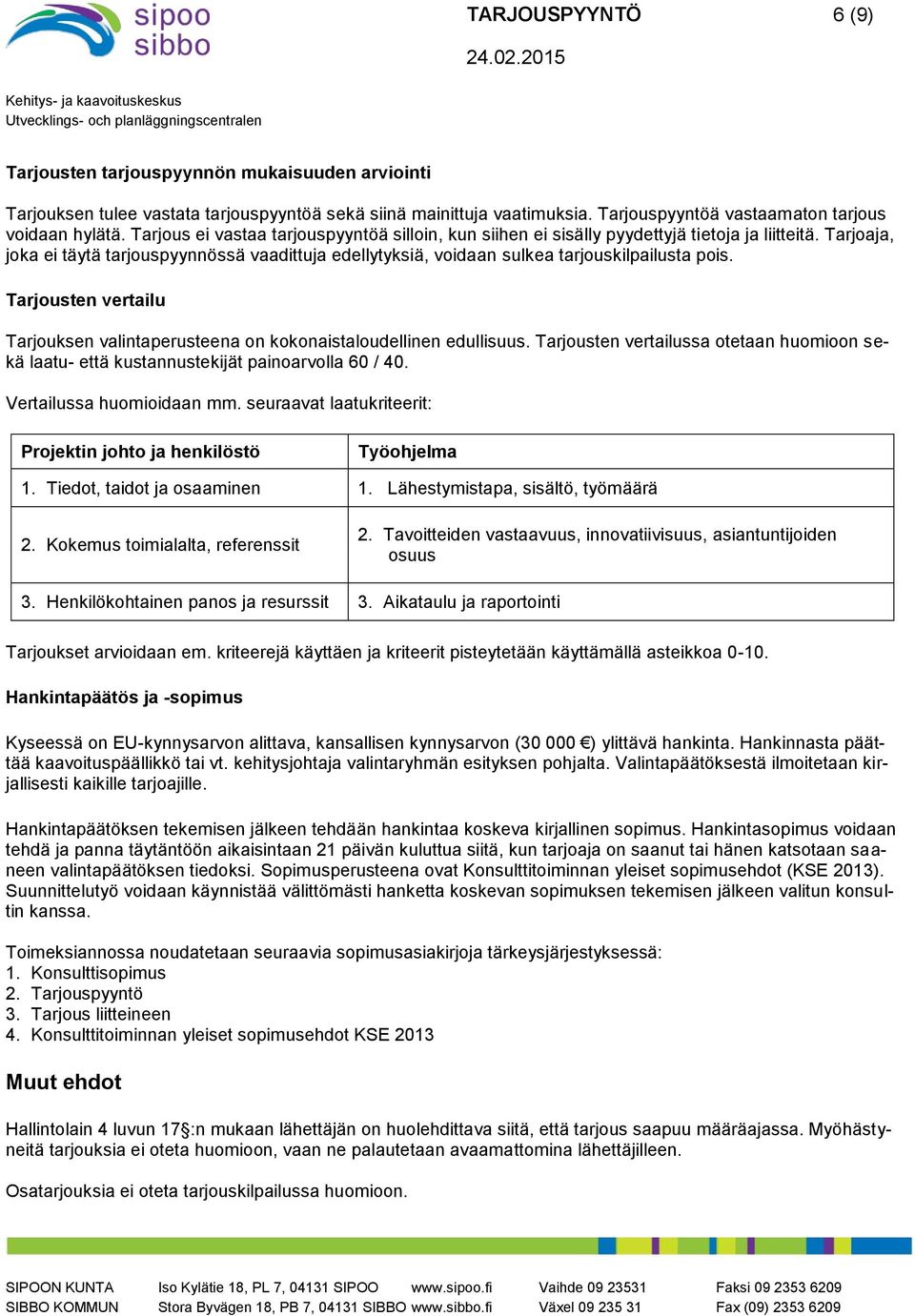 Tarjoaja, joka ei täytä tarjouspyynnössä vaadittuja edellytyksiä, voidaan sulkea tarjouskilpailusta pois. Tarjousten vertailu Tarjouksen valintaperusteena on kokonaistaloudellinen edullisuus.