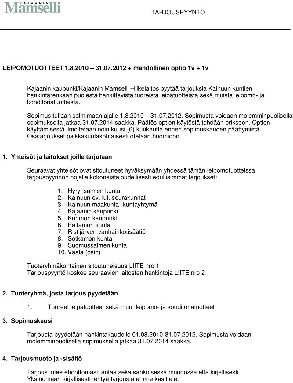 leipomo- ja konditoriatuotteista. Sopimus tullaan solmimaan ajalle 1.8.2010 31.07.2012. Sopimusta voidaan molemminpuolisella sopimuksella jatkaa 31.07.2014 saakka.