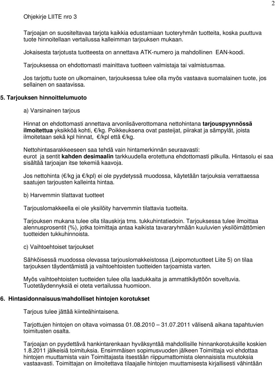 Jos tarjottu tuote on ulkomainen, tarjouksessa tulee olla myös vastaava suomalainen tuote, jos sellainen on saatavissa. 5.