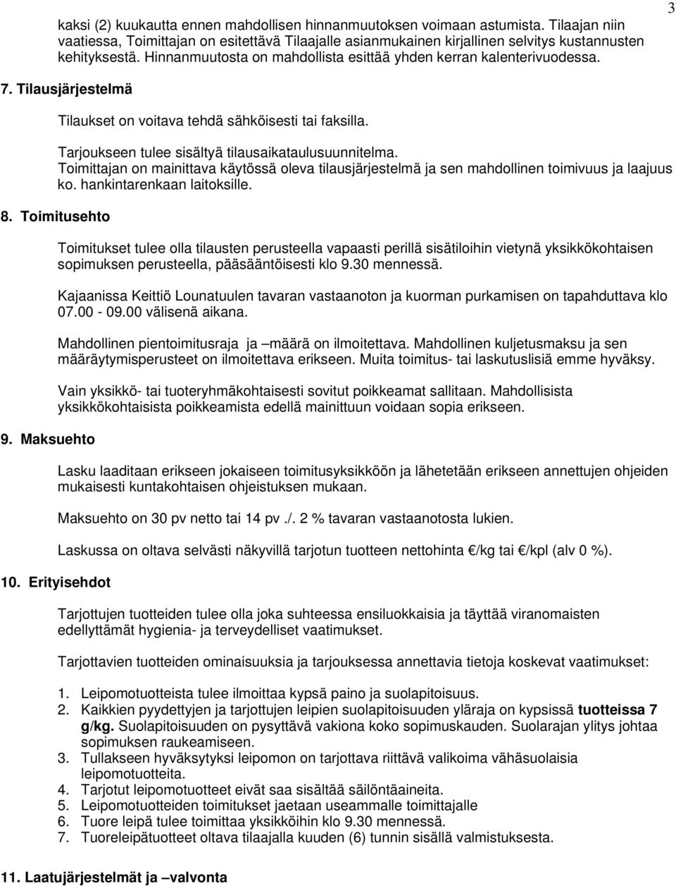 Toimittajan on mainittava käytössä oleva tilausjärjestelmä ja sen mahdollinen toimivuus ja laajuus ko. hankintarenkaan laitoksille. 8. Toimitusehto 9.