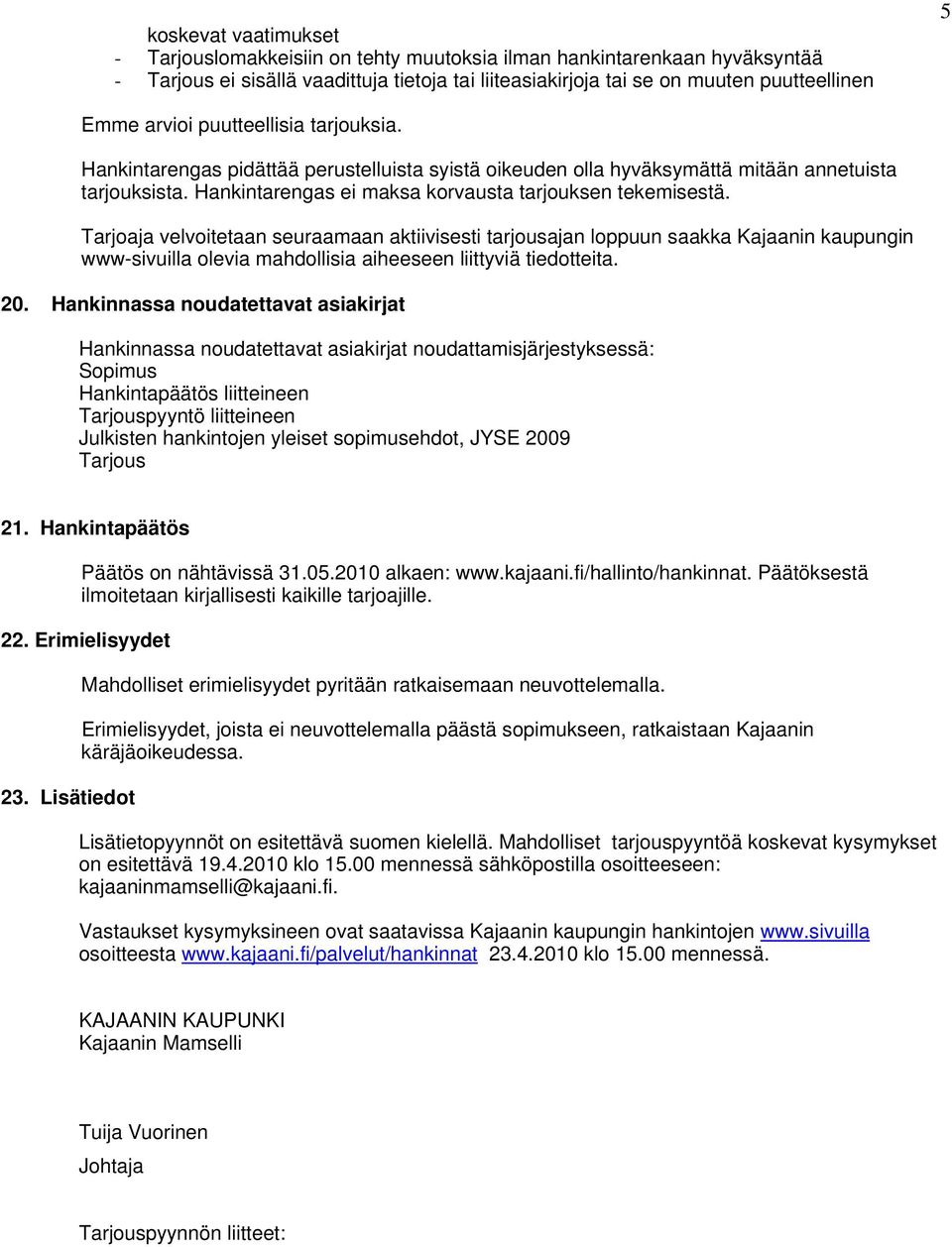 Tarjoaja velvoitetaan seuraamaan aktiivisesti tarjousajan loppuun saakka Kajaanin kaupungin www-sivuilla olevia mahdollisia aiheeseen liittyviä tiedotteita. 20.