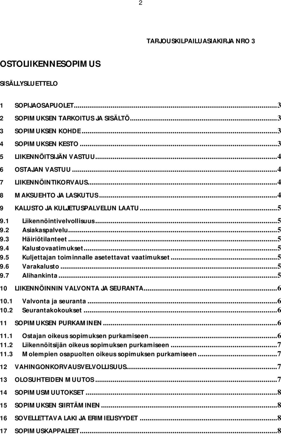 .. 5 9.3 Häiriötilanteet... 5 9.4 Kalustovaatimukset... 5 9.5 Kuljettajan toiminnalle asetettavat vaatimukset... 5 9.6 Varakalusto... 5 9.7 Alihankinta... 5 10 LIIKENNÖINNIN VALVONTA JA SEURANTA.
