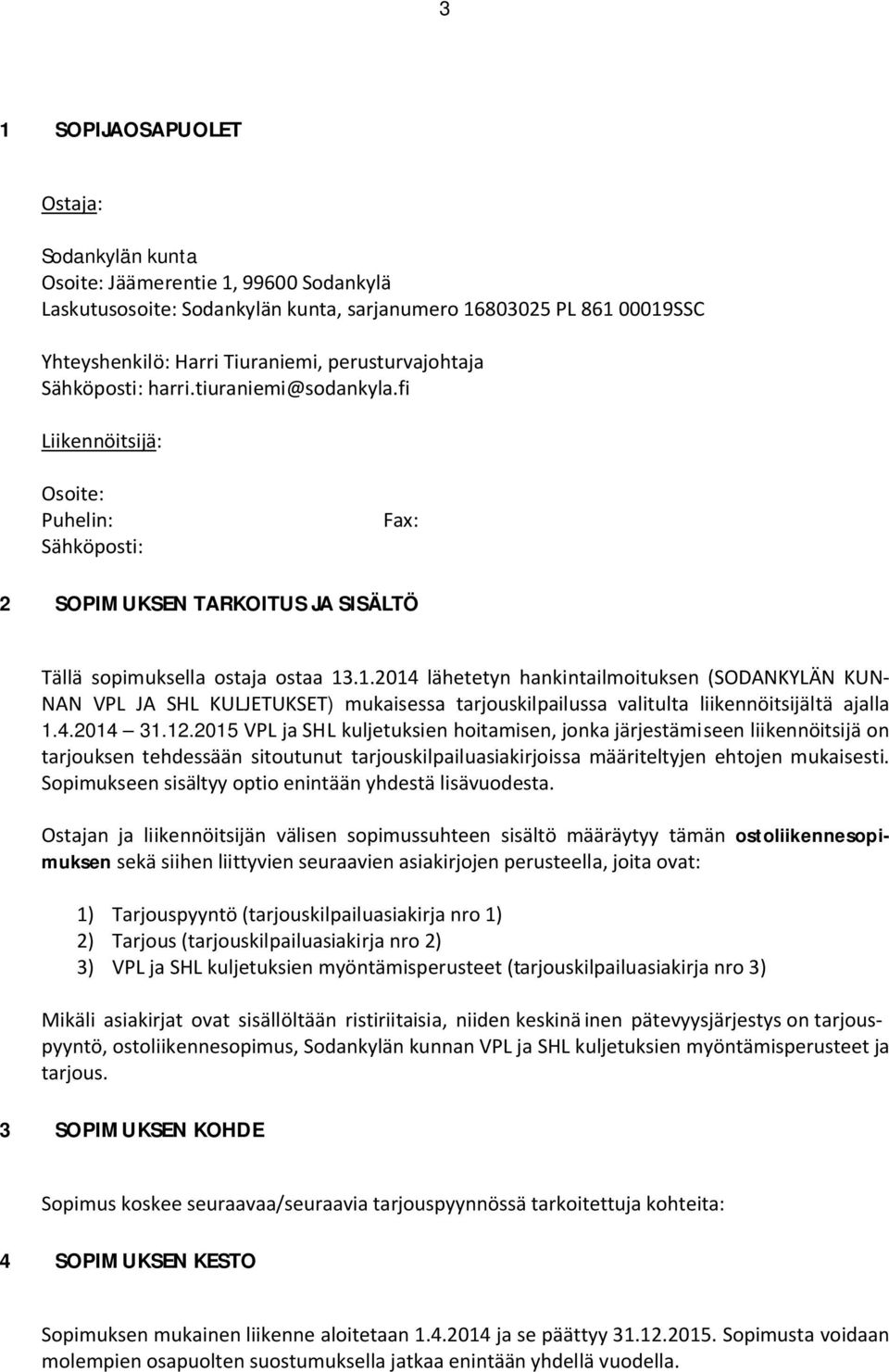 .1.2014 lähetetyn hankintailmoituksen (SODANKYLÄN KUN- NAN VPL JA SHL KULJETUKSET) mukaisessa tarjouskilpailussa valitulta liikennöitsijältä ajalla 1.4.2014 31.12.