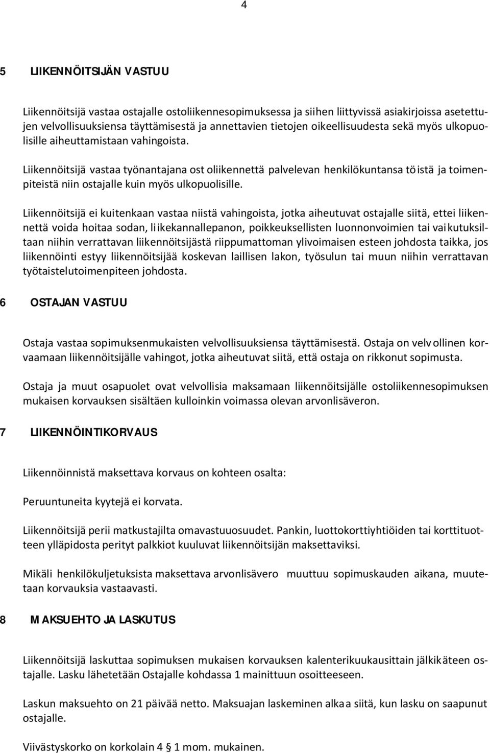 Liikennöitsijä vastaa työnantajana ost oliikennettä palvelevan henkilökuntansa töistä ja toimenpiteistä niin ostajalle kuin myös ulkopuolisille.
