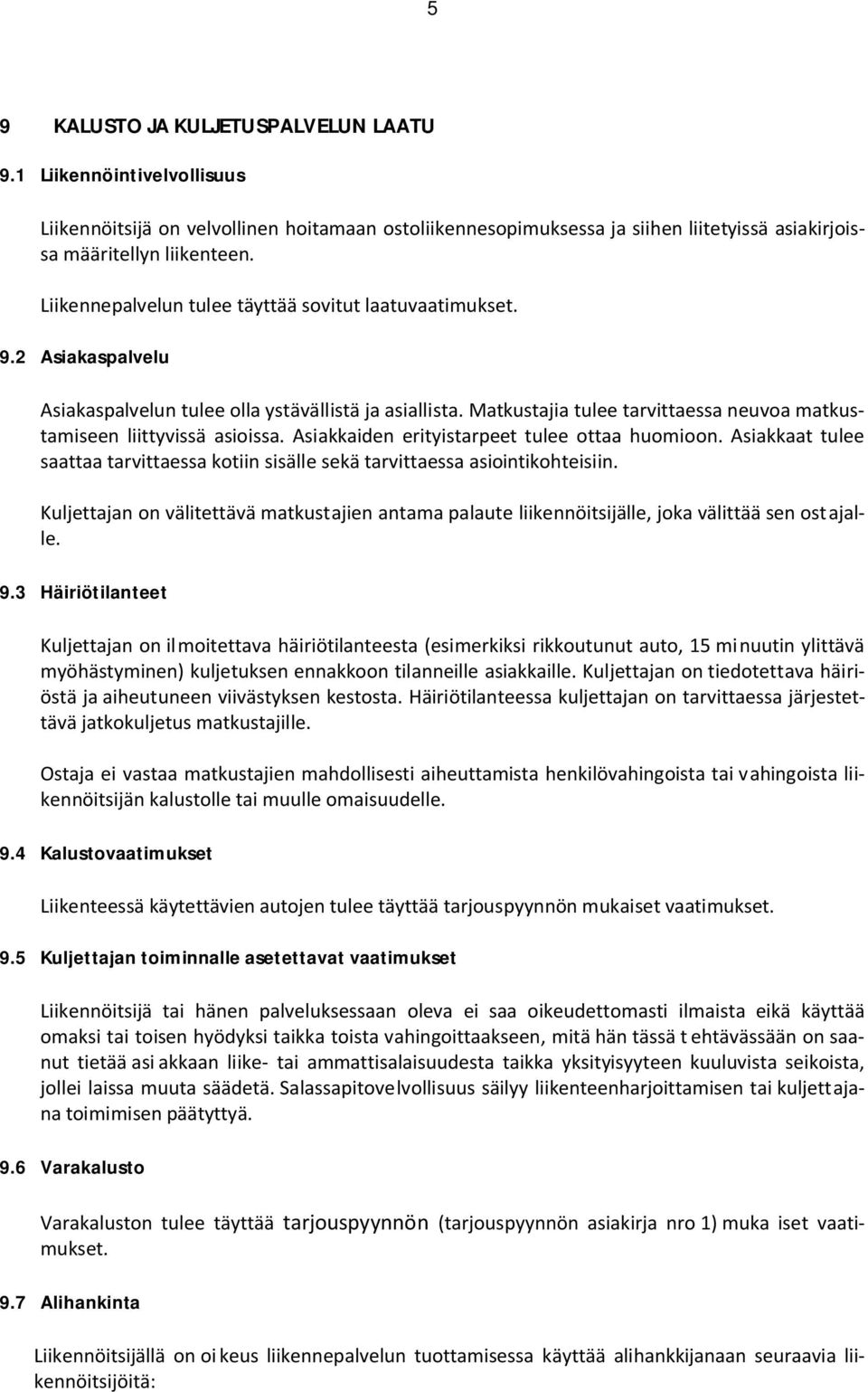 Matkustajia tulee tarvittaessa neuvoa matkustamiseen liittyvissä asioissa. Asiakkaiden erityistarpeet tulee ottaa huomioon.