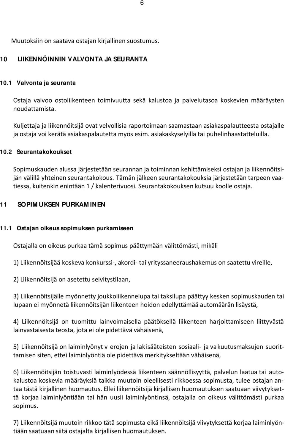 Kuljettaja ja liikennöitsijä ovat velvollisia raportoimaan saamastaan asiakaspalautteesta ostajalle ja ostaja voi kerätä asiakaspalautetta myös esim. asiakaskyselyillä tai puhelinhaastatteluilla. 10.
