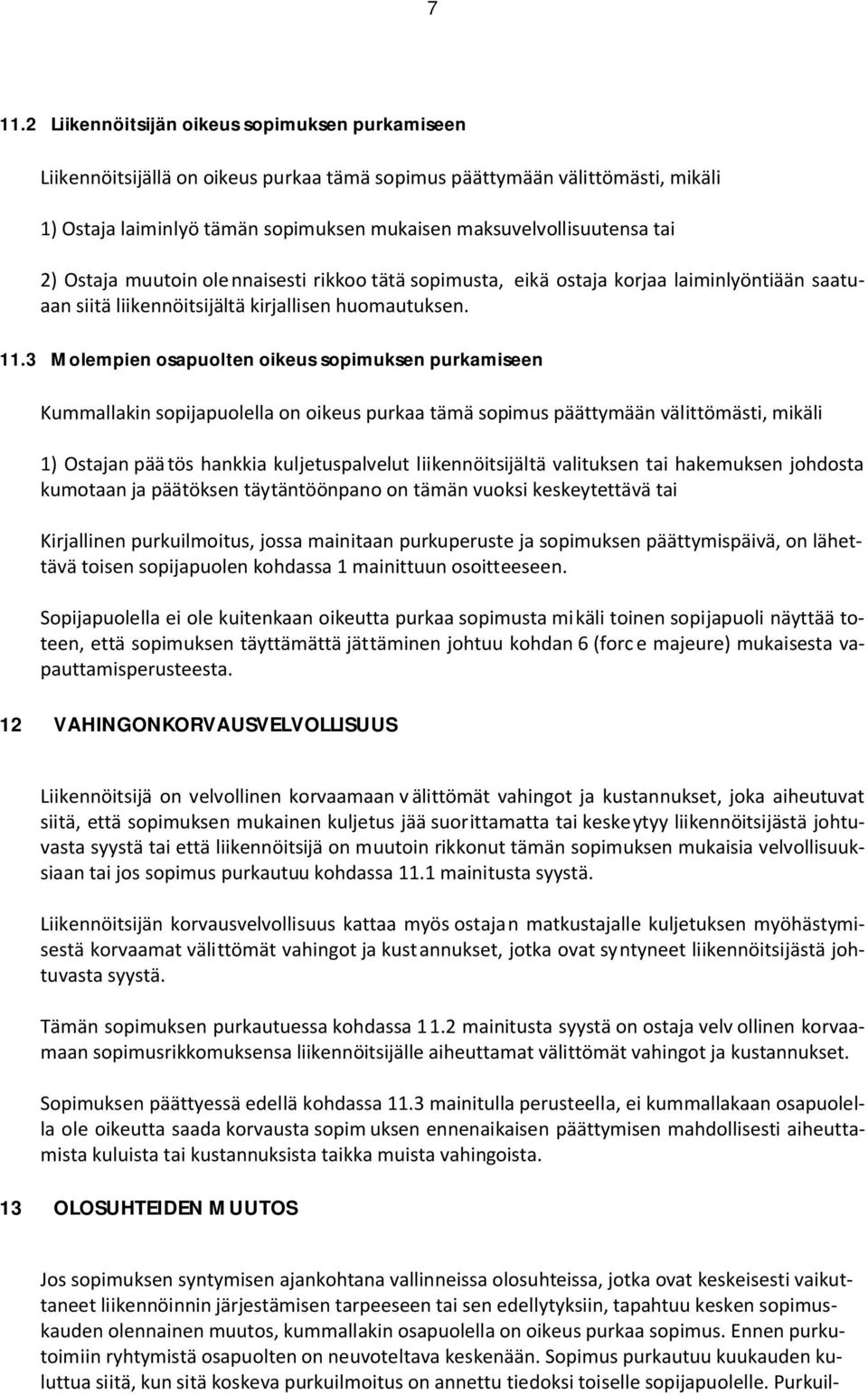 3 Molempien osapuolten oikeus sopimuksen purkamiseen Kummallakin sopijapuolella on oikeus purkaa tämä sopimus päättymään välittömästi, mikäli 1) Ostajan pää tös hankkia kuljetuspalvelut