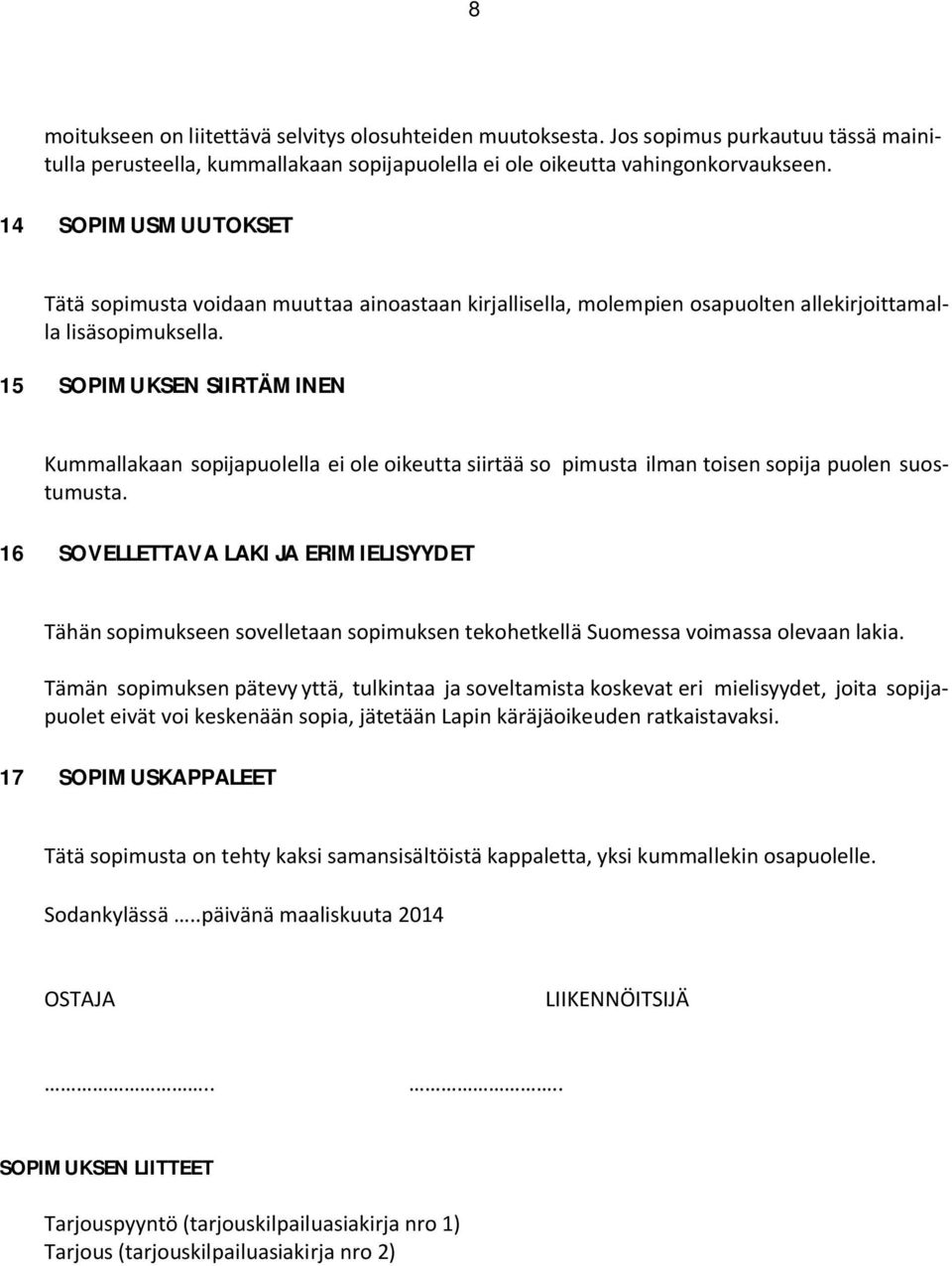 15 SOPIMUKSEN SIIRTÄMINEN Kummallakaan sopijapuolella ei ole oikeutta siirtää so pimusta ilman toisen sopija puolen suostumusta.