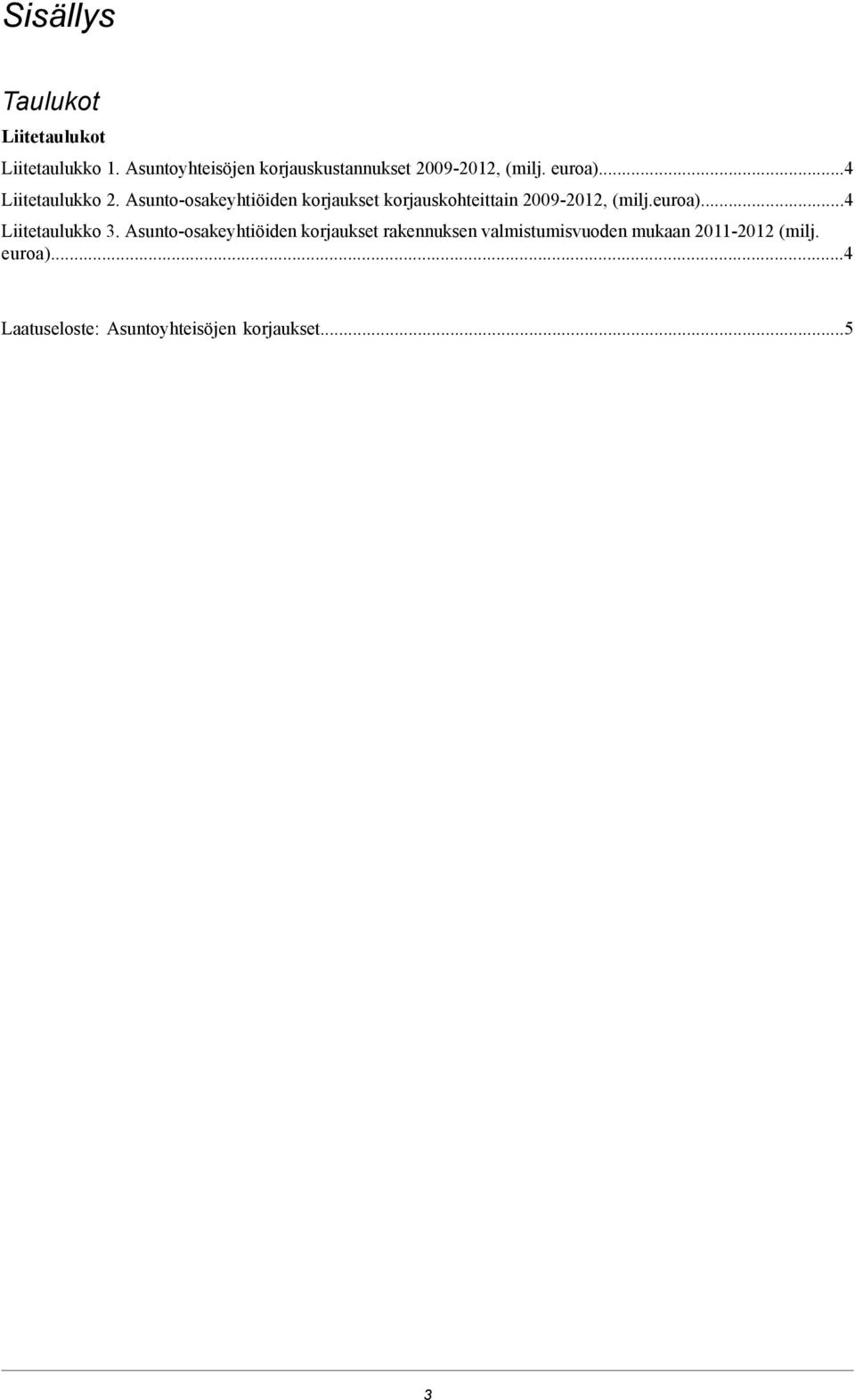 Asunto-osakeyhtiöiden korjaukset korjauskohteittain 2009-2012, (milj.euroa)...4 Liitetaulukko 3.