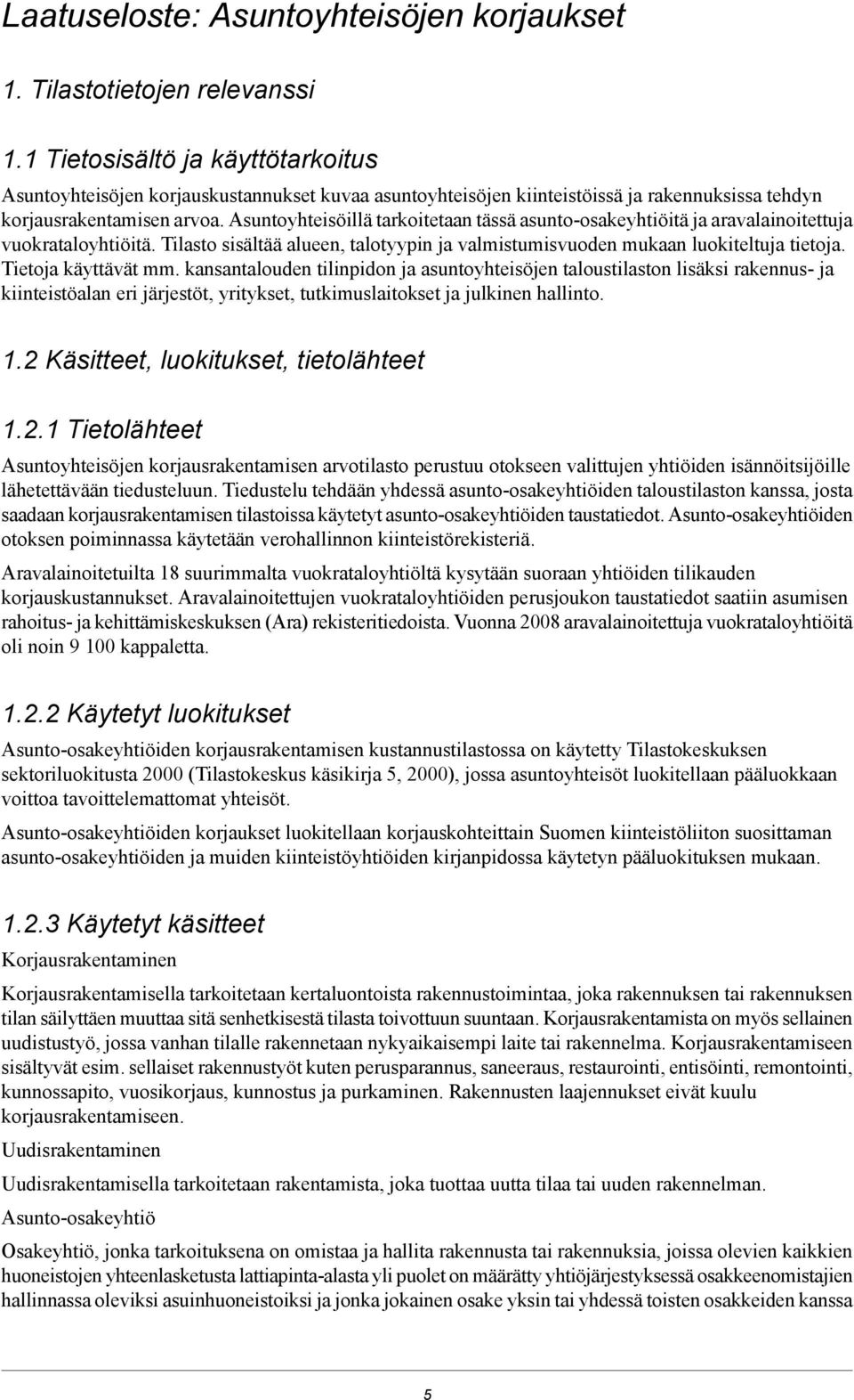 Asuntoyhteisöillä tarkoitetaan tässä asunto-osakeyhtiöitä ja aravalainoitettuja vuokrataloyhtiöitä. Tilasto sisältää alueen, talotyypin ja valmistumisvuoden mukaan luokiteltuja tietoja.