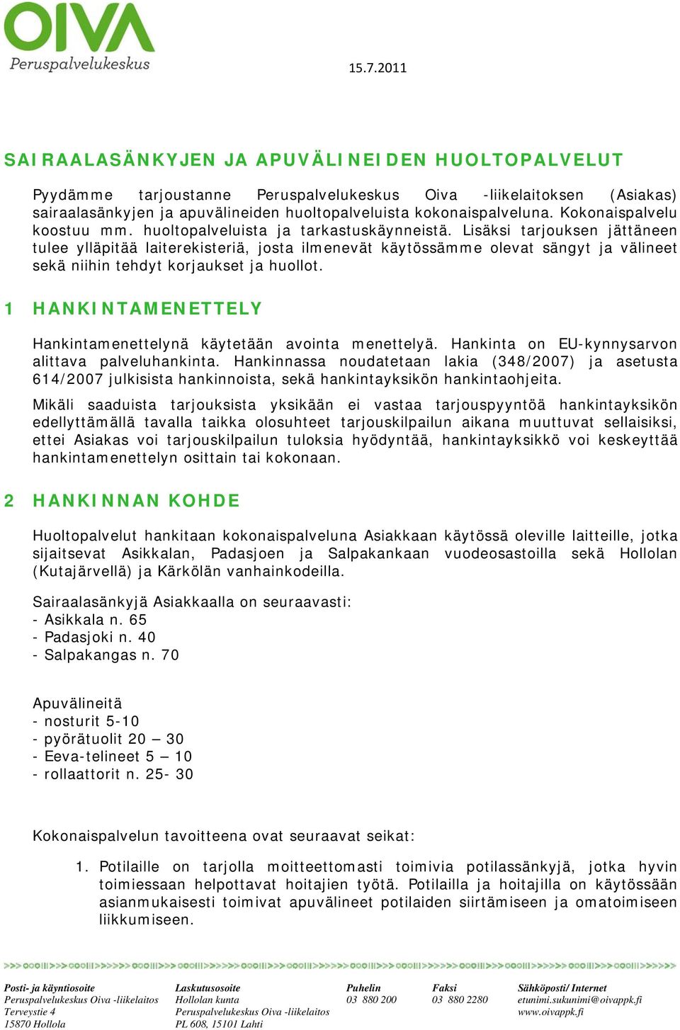 Lisäksi tarjouksen jättäneen tulee ylläpitää laiterekisteriä, josta ilmenevät käytössämme olevat sängyt ja välineet sekä niihin tehdyt korjaukset ja huollot.