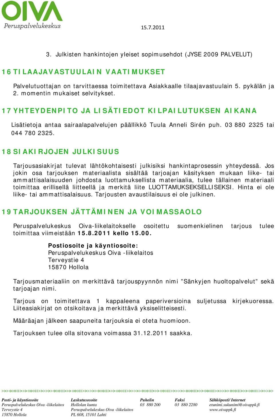 18 SIAKIRJOJEN JULKISUUS Tarjousasiakirjat tulevat lähtökohtaisesti julkisiksi hankintaprosessin yhteydessä.